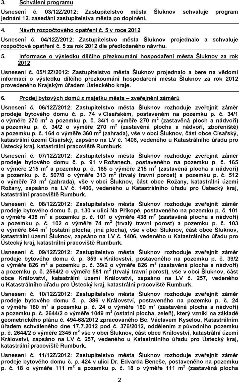 za rok 2012 dle předloženého návrhu. 5. Informace o výsledku dílčího přezkoumání hospodaření města Šluknov za rok 2012 Usnesení č.