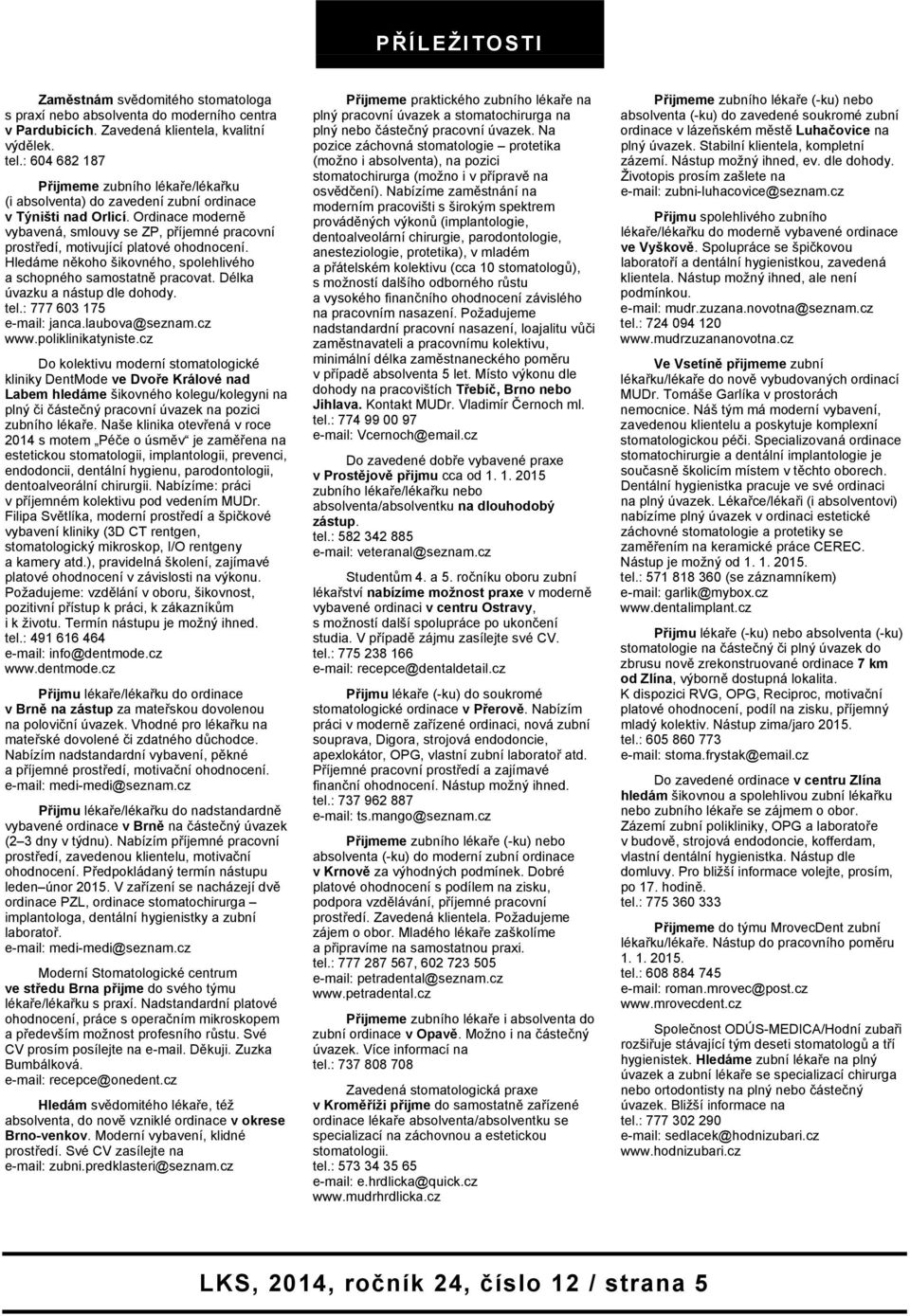 Ordinace moderně vybavená, smlouvy se ZP, příjemné pracovní prostředí, motivující platové ohodnocení. Hledáme někoho šikovného, spolehlivého a schopného samostatně pracovat.