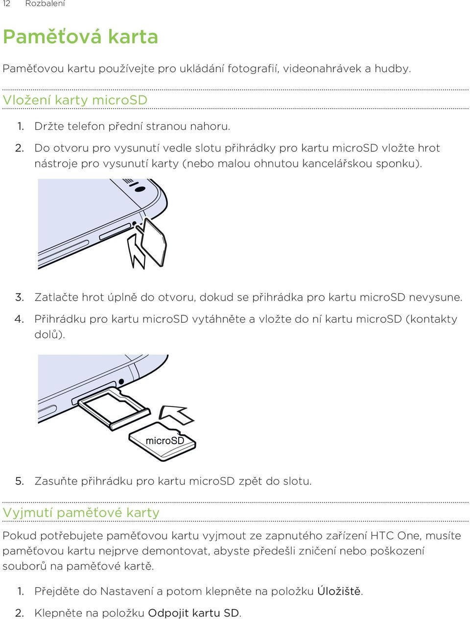 Zatlačte hrot úplně do otvoru, dokud se přihrádka pro kartu microsd nevysune. 4. Přihrádku pro kartu microsd vytáhněte a vložte do ní kartu microsd (kontakty dolů). 5.