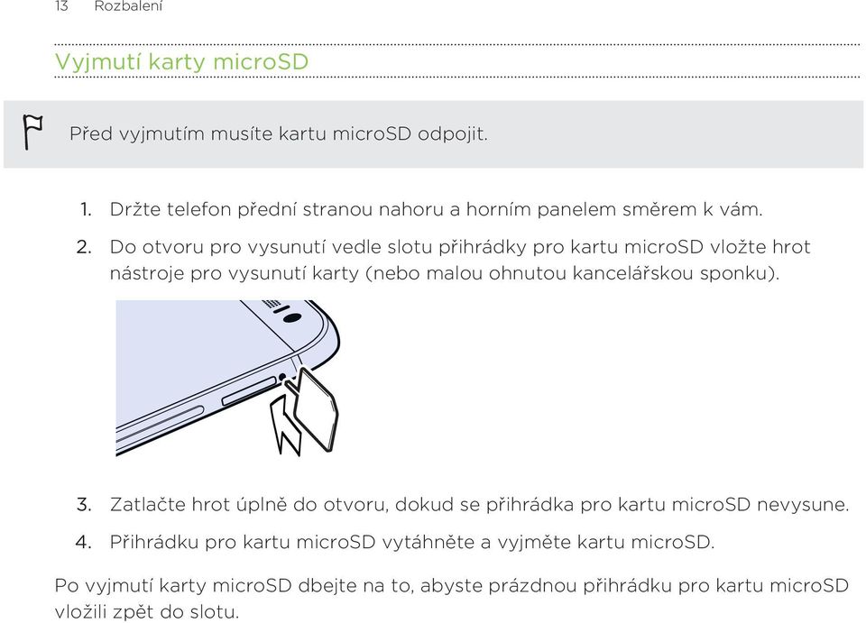 Do otvoru pro vysunutí vedle slotu přihrádky pro kartu microsd vložte hrot nástroje pro vysunutí karty (nebo malou ohnutou kancelářskou