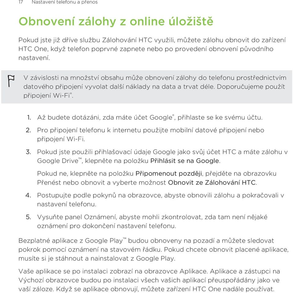 Doporučujeme použít připojení Wi-Fi. 1. Až budete dotázáni, zda máte účet Google, přihlaste se ke svému účtu. 2.