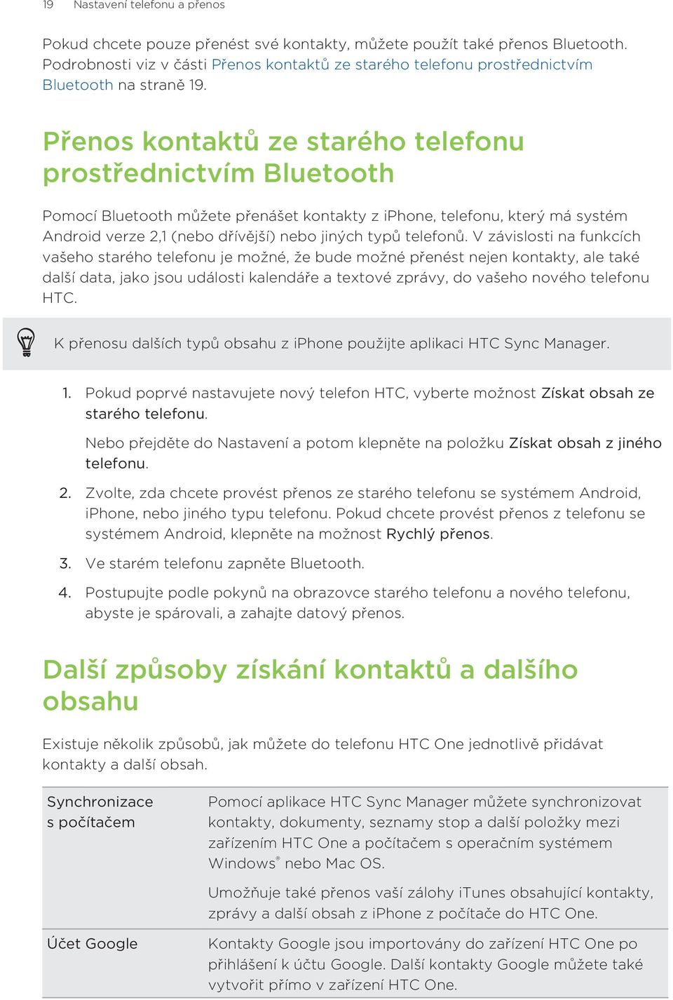 Přenos kontaktů ze starého telefonu prostřednictvím Bluetooth Pomocí Bluetooth můžete přenášet kontakty z iphone, telefonu, který má systém Android verze 2,1 (nebo dřívější) nebo jiných typů telefonů.