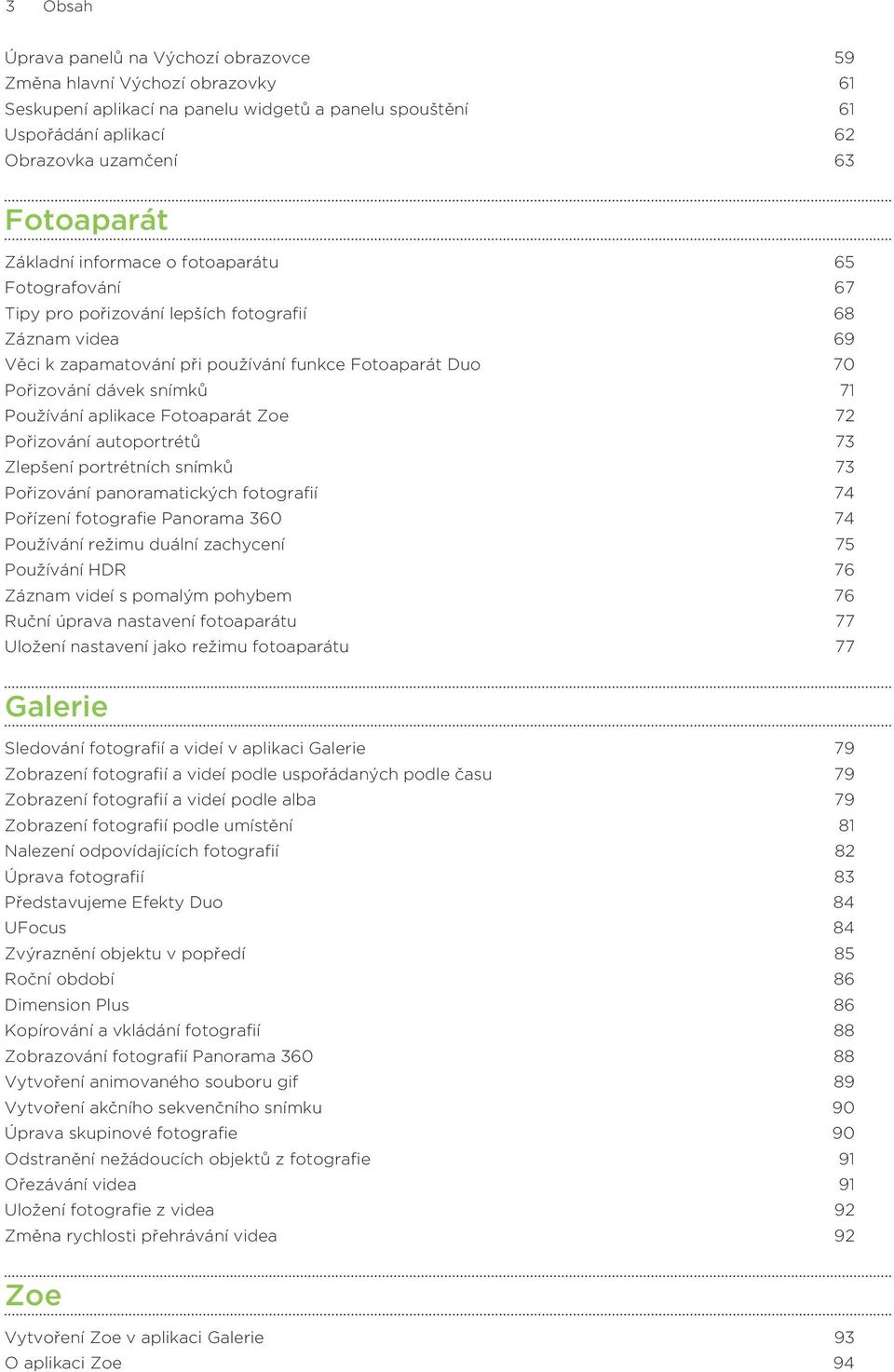 Používání aplikace Fotoaparát Zoe 72 Pořizování autoportrétů 73 Zlepšení portrétních snímků 73 Pořizování panoramatických fotografií 74 Pořízení fotografie Panorama 360 74 Používání režimu duální