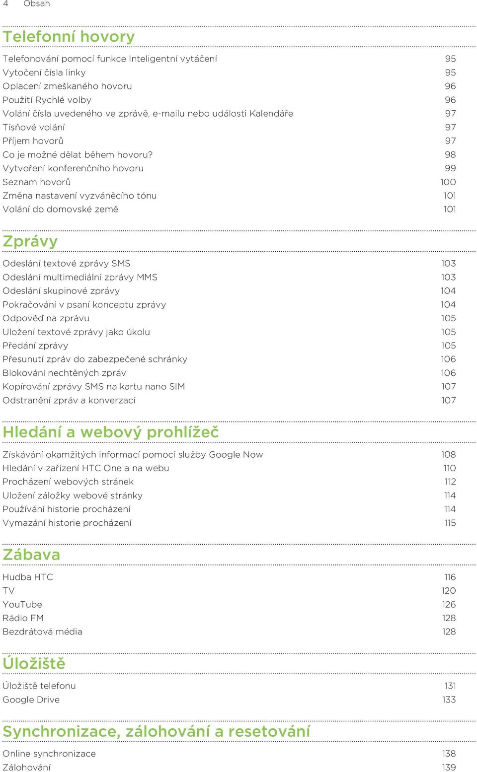 98 Vytvoření konferenčního hovoru 99 Seznam hovorů 100 Změna nastavení vyzváněcího tónu 101 Volání do domovské země 101 Zprávy Odeslání textové zprávy SMS 103 Odeslání multimediální zprávy MMS 103