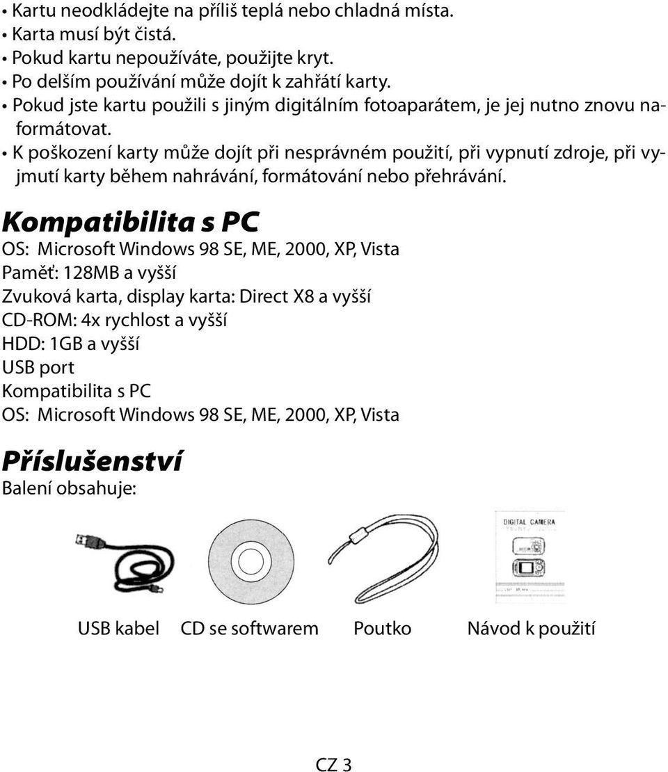 K poškození karty může dojít při nesprávném použití, při vypnutí zdroje, při vyjmutí karty během nahrávání, formátování nebo přehrávání.