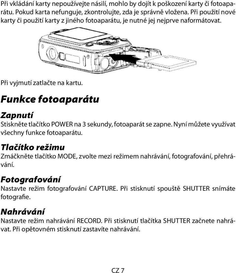 Funkce fotoaparátu Zapnutí Stiskněte tlačítko POWER na 3 sekundy, fotoaparát se zapne. Nyní můžete využívat všechny funkce fotoaparátu.