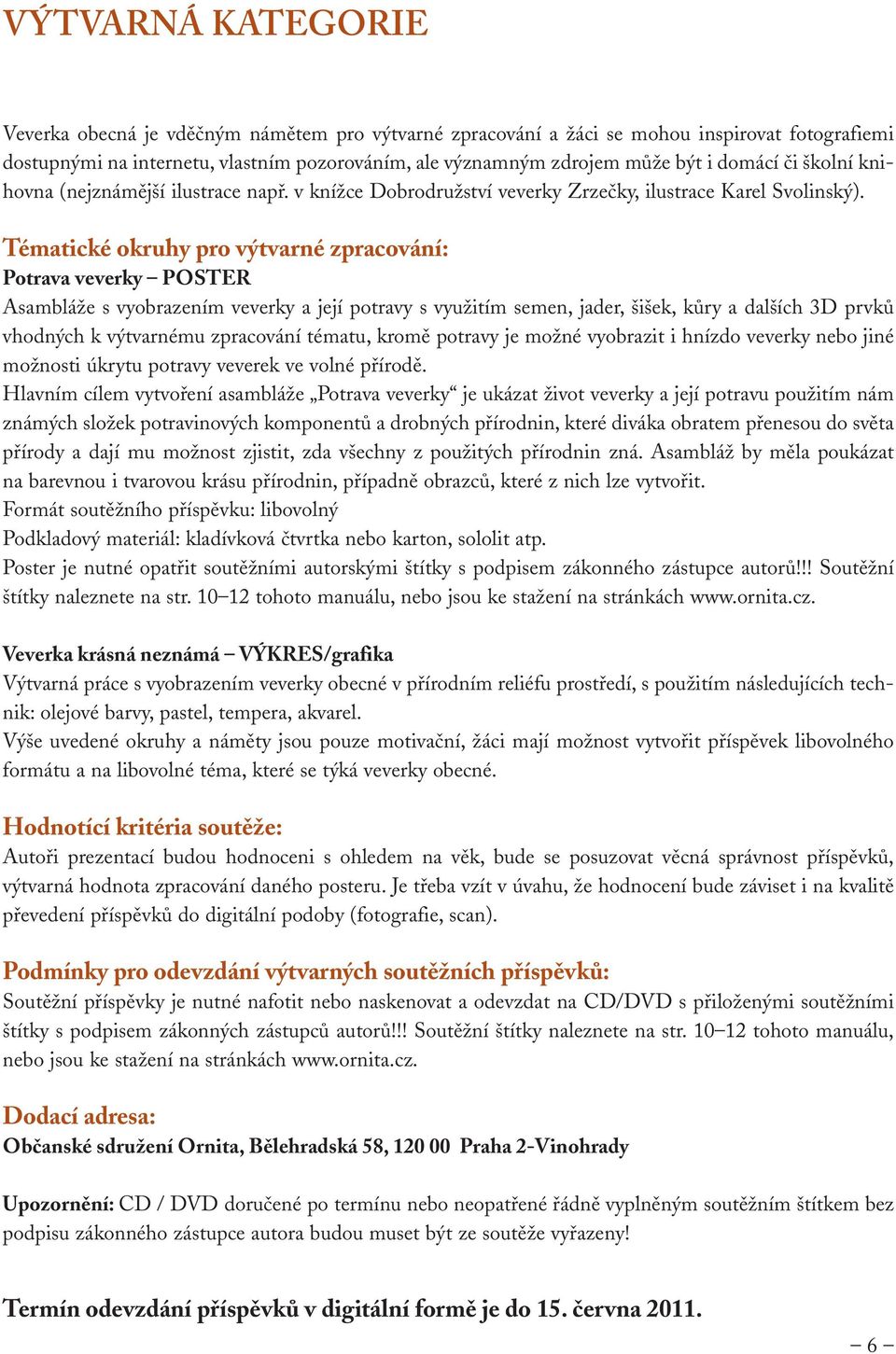 Tématické okruhy pro výtvarné zpracování: Potrava veverky POSTER Asambláže s vyobrazením veverky a její potravy s využitím semen, jader, šišek, kůry a dalších 3D prvků vhodných k výtvarnému