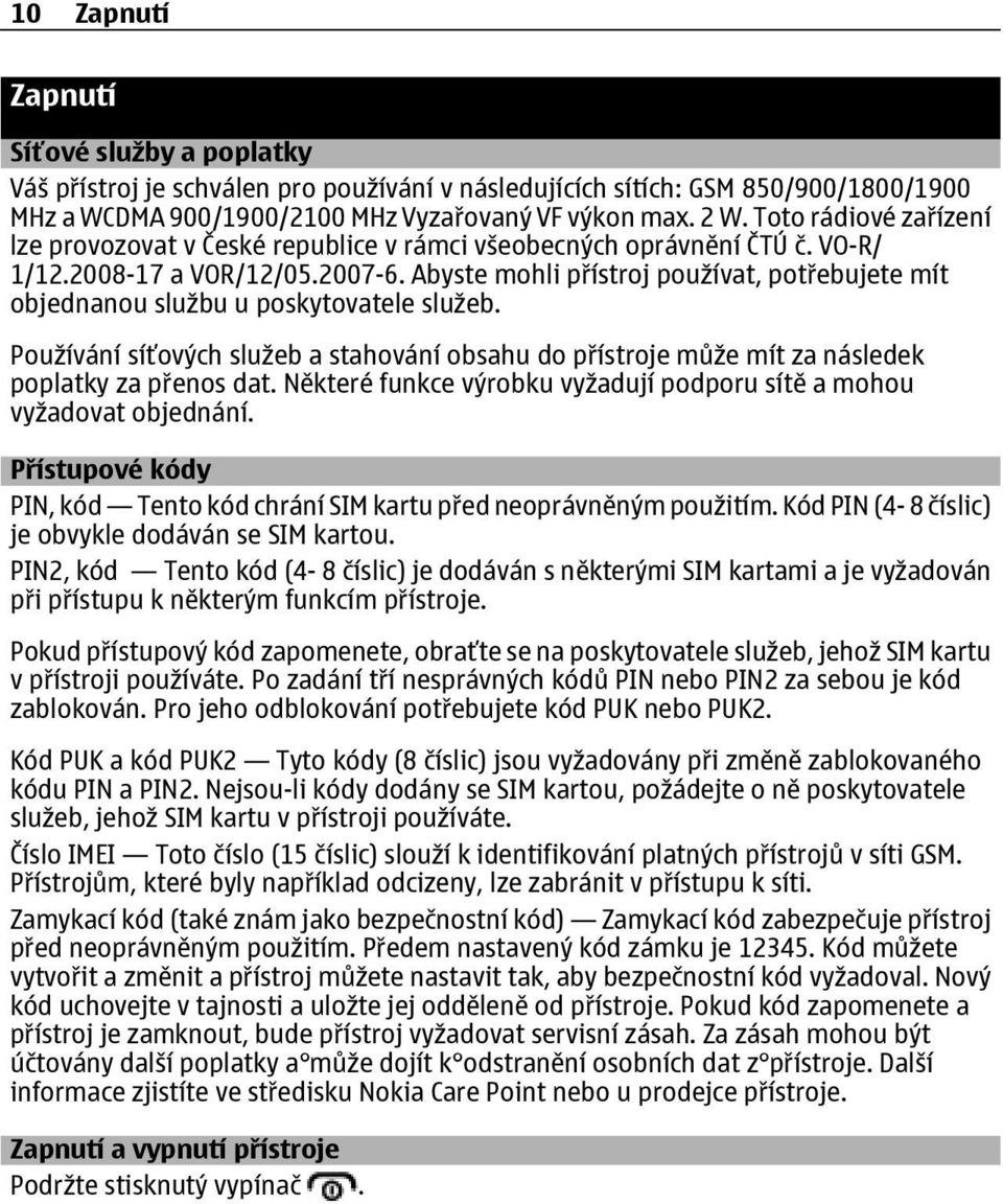 Abyste mohli přístroj používat, potřebujete mít objednanou službu u poskytovatele služeb. Používání síťových služeb a stahování obsahu do přístroje může mít za následek poplatky za přenos dat.
