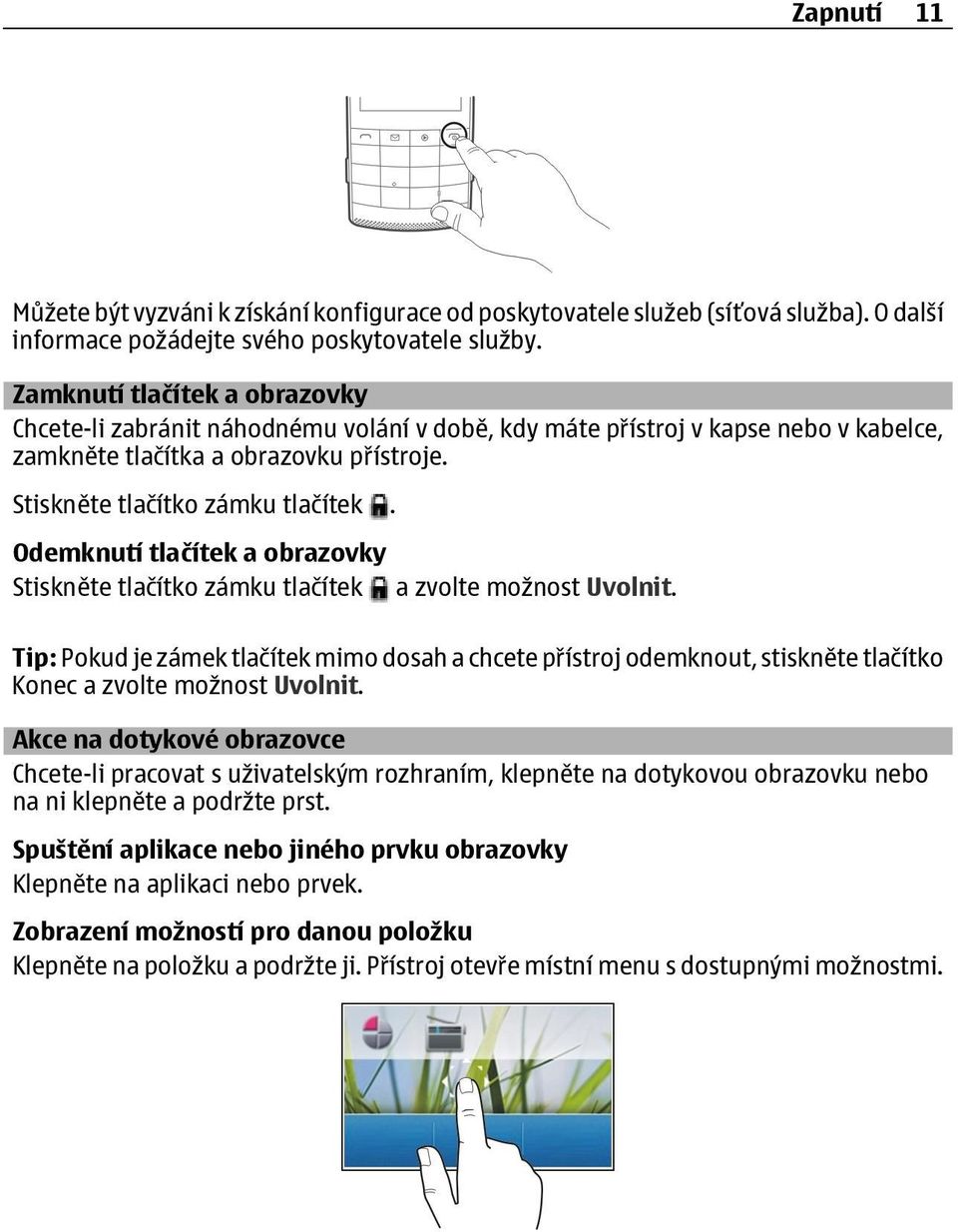 Odemknutí tlačítek a obrazovky Stiskněte tlačítko zámku tlačítek a zvolte možnost Uvolnit.