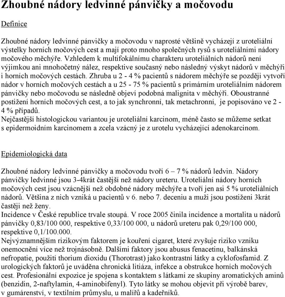 Vzhledem k multifokálnímu charakteru uroteliálních nádorů není výjimkou ani mnohočetný nález, respektive současný nebo následný výskyt nádorů v měchýři i horních močových cestách.