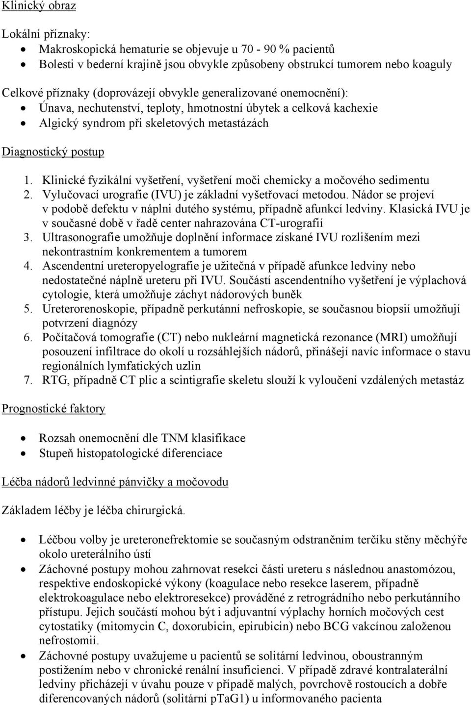 Klinické fyzikální vyšetření, vyšetření moči chemicky a močového sedimentu 2. Vylučovací urografie (IVU) je základní vyšetřovací metodou.