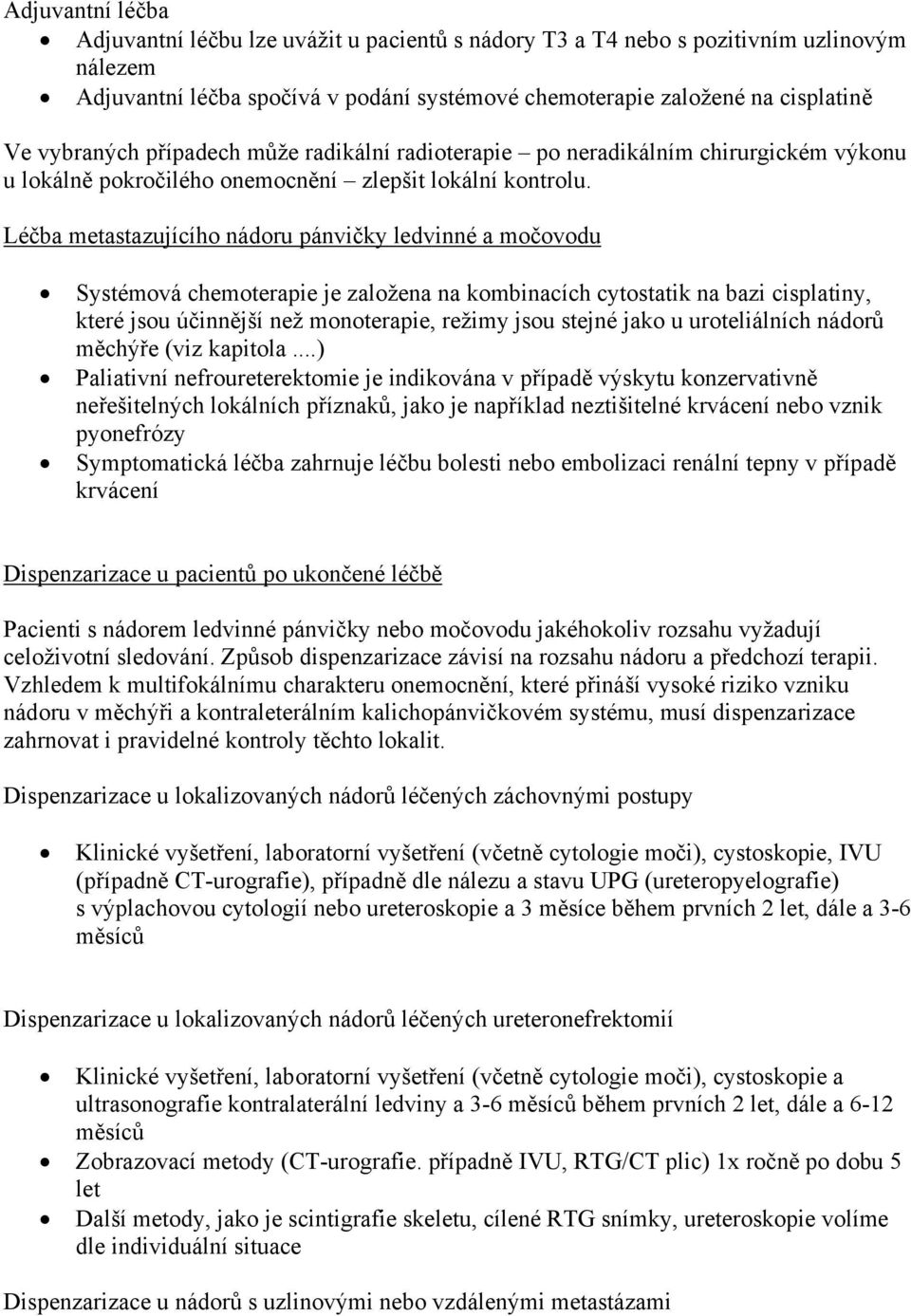 Léčba metastazujícího nádoru pánvičky ledvinné a močovodu Systémová chemoterapie je založena na kombinacích cytostatik na bazi cisplatiny, které jsou účinnější než monoterapie, režimy jsou stejné