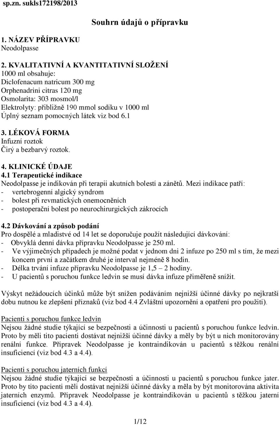 pomocných látek viz bod 6.1 3. LÉKOVÁ FORMA Infuzní roztok Čirý a bezbarvý roztok. 4. KLINICKÉ ÚDAJE 4.1 Terapeutické indikace Neodolpasse je indikován při terapii akutních bolestí a zánětů.