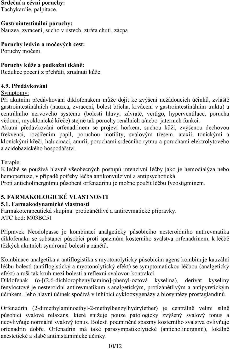 Předávkování Symptomy: Při akutním předávkování diklofenakem může dojít ke zvýšení nežádoucích účinků, zvláště gastrointestinálních (nauzea, zvracení, bolest břicha, krvácení v gastrointestinálním