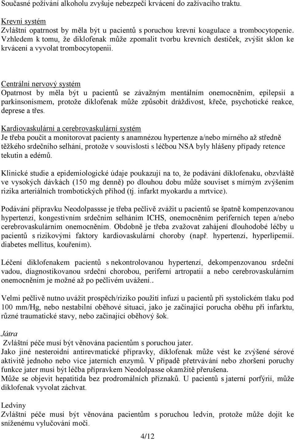 Centrální nervový systém Opatrnost by měla být u pacientů se závažným mentálním onemocněním, epilepsií a parkinsonismem, protože diklofenak může způsobit dráždivost, křeče, psychotické reakce,