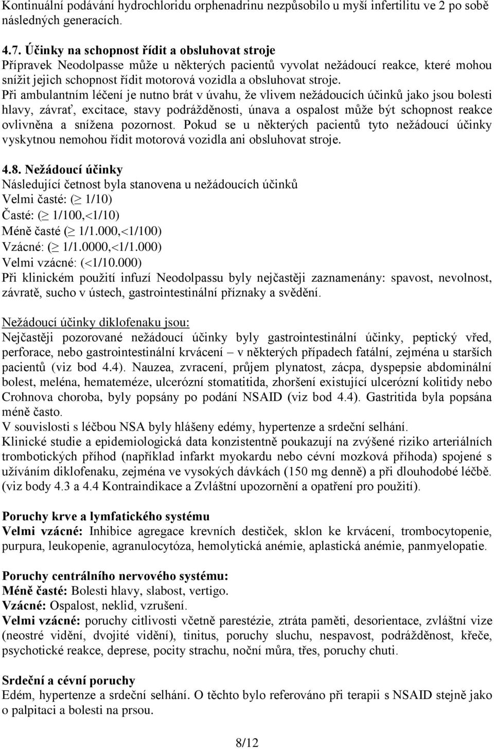 Při ambulantním léčení je nutno brát v úvahu, že vlivem nežádoucích účinků jako jsou bolesti hlavy, závrať, excitace, stavy podrážděnosti, únava a ospalost může být schopnost reakce ovlivněna a