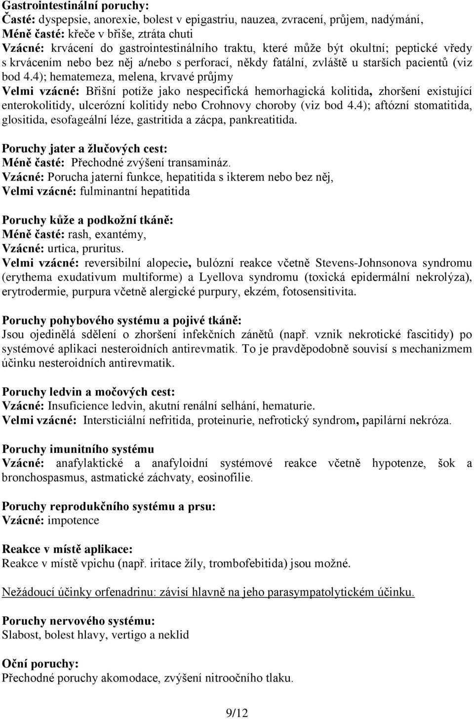 4); hematemeza, melena, krvavé průjmy Velmi vzácné: Břišní potíže jako nespecifická hemorhagická kolitida, zhoršení existující enterokolitidy, ulcerózní kolitidy nebo Crohnovy choroby (viz bod 4.