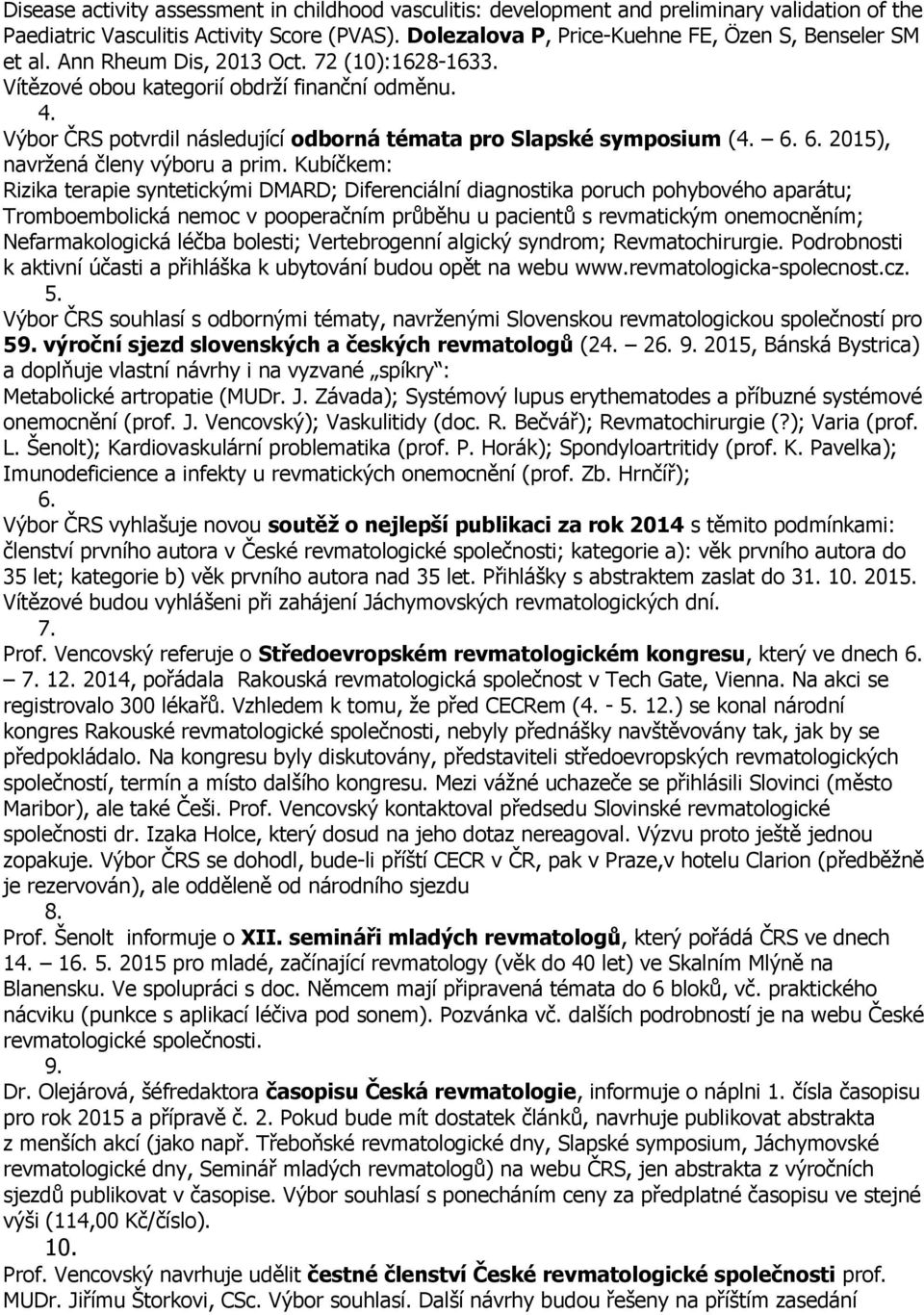 Výbor ČRS potvrdil následující odborná témata pro Slapské symposium (4. 6. 6. 2015), navržená členy výboru a prim.