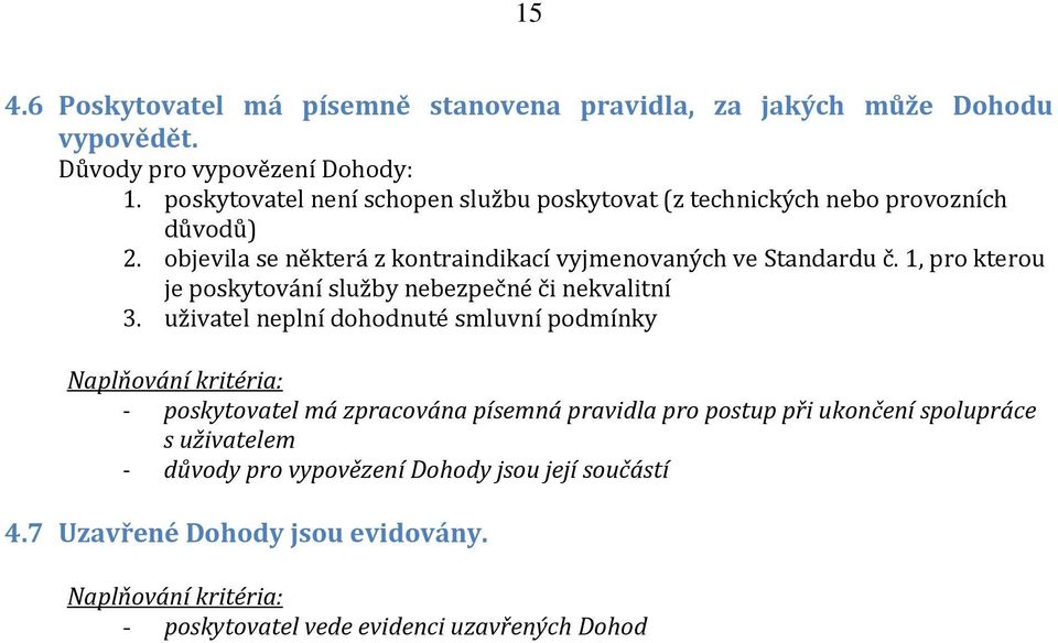objevila se některá z kontraindikací vyjmenovaných ve Standardu č. 1, pro kterou je poskytování služby nebezpečné či nekvalitní 3.