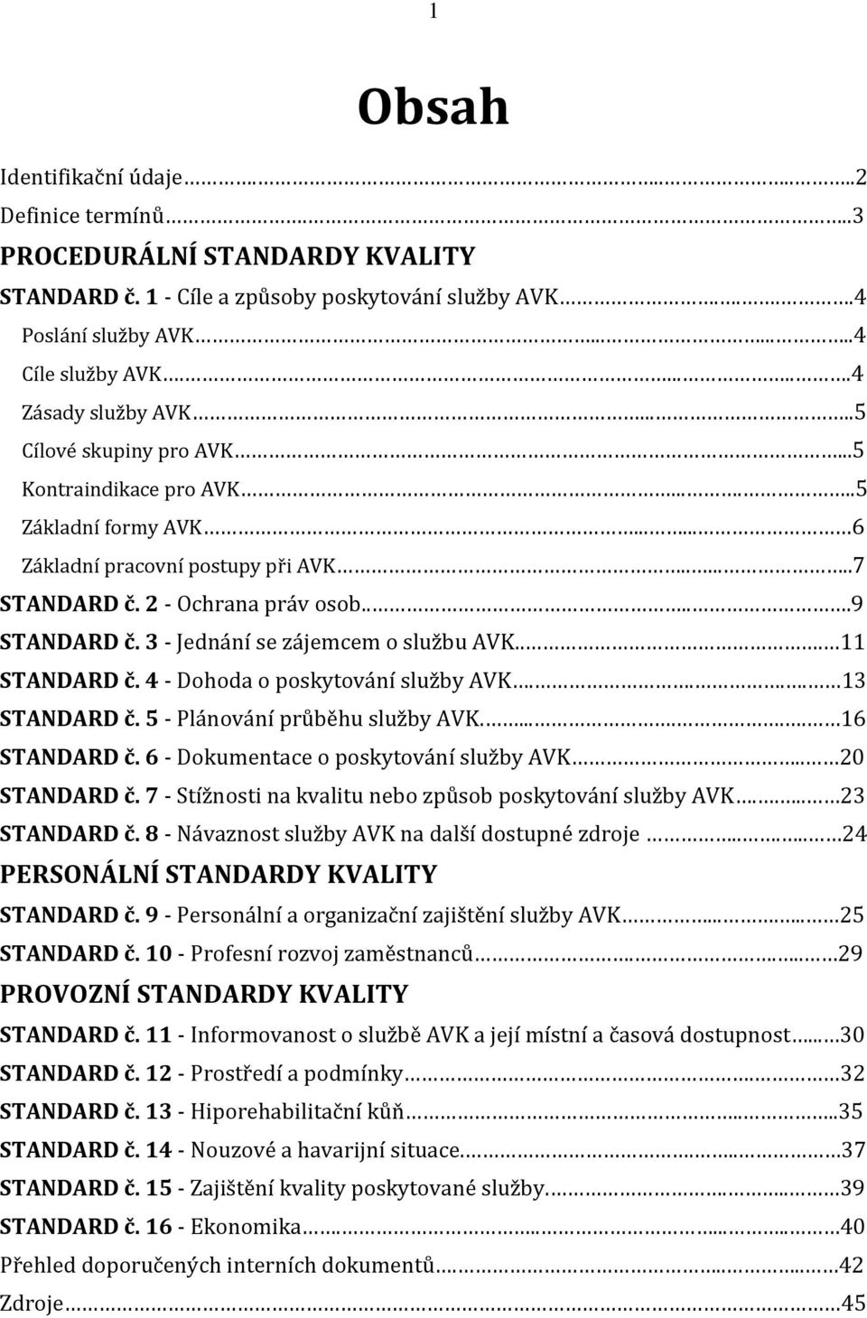 ....9 STANDARD č. 3 - Jednání se zájemcem o službu AVK... 11 STANDARD č. 4 - Dohoda o poskytování služby AVK.... 13 STANDARD č. 5 - Plánování průběhu služby AVK....... 16 STANDARD č.