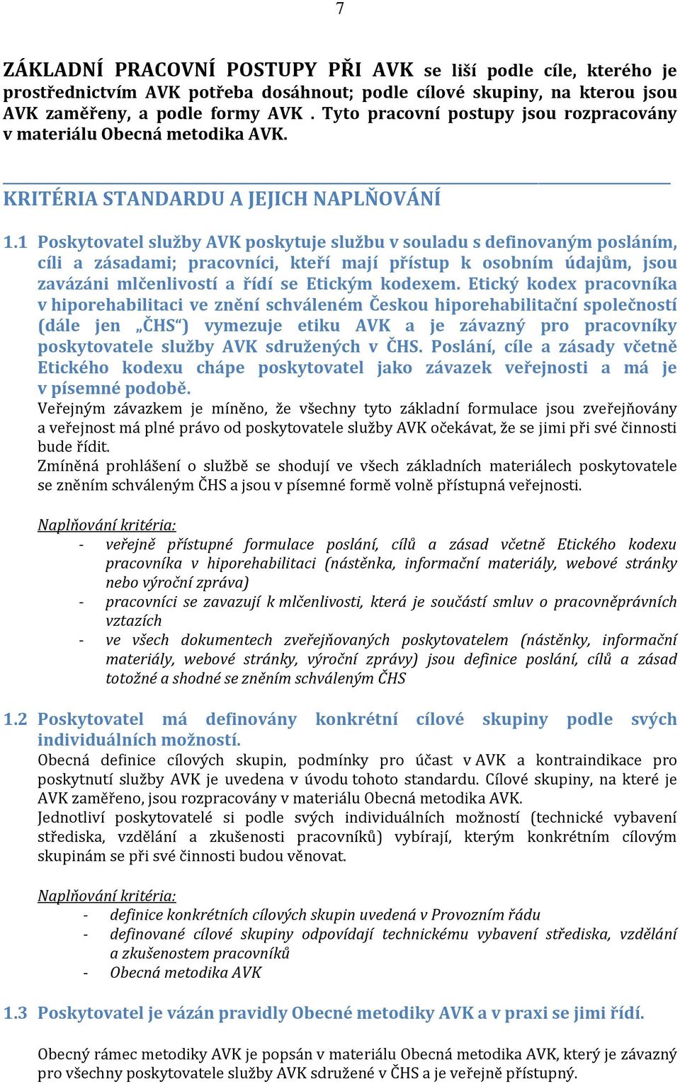 1 Poskytovatel služby AVK poskytuje službu v souladu s definovaným posláním, cíli a zásadami; pracovníci, kteří mají přístup k osobním údajům, jsou zavázáni mlčenlivostí a řídí se Etickým kodexem.