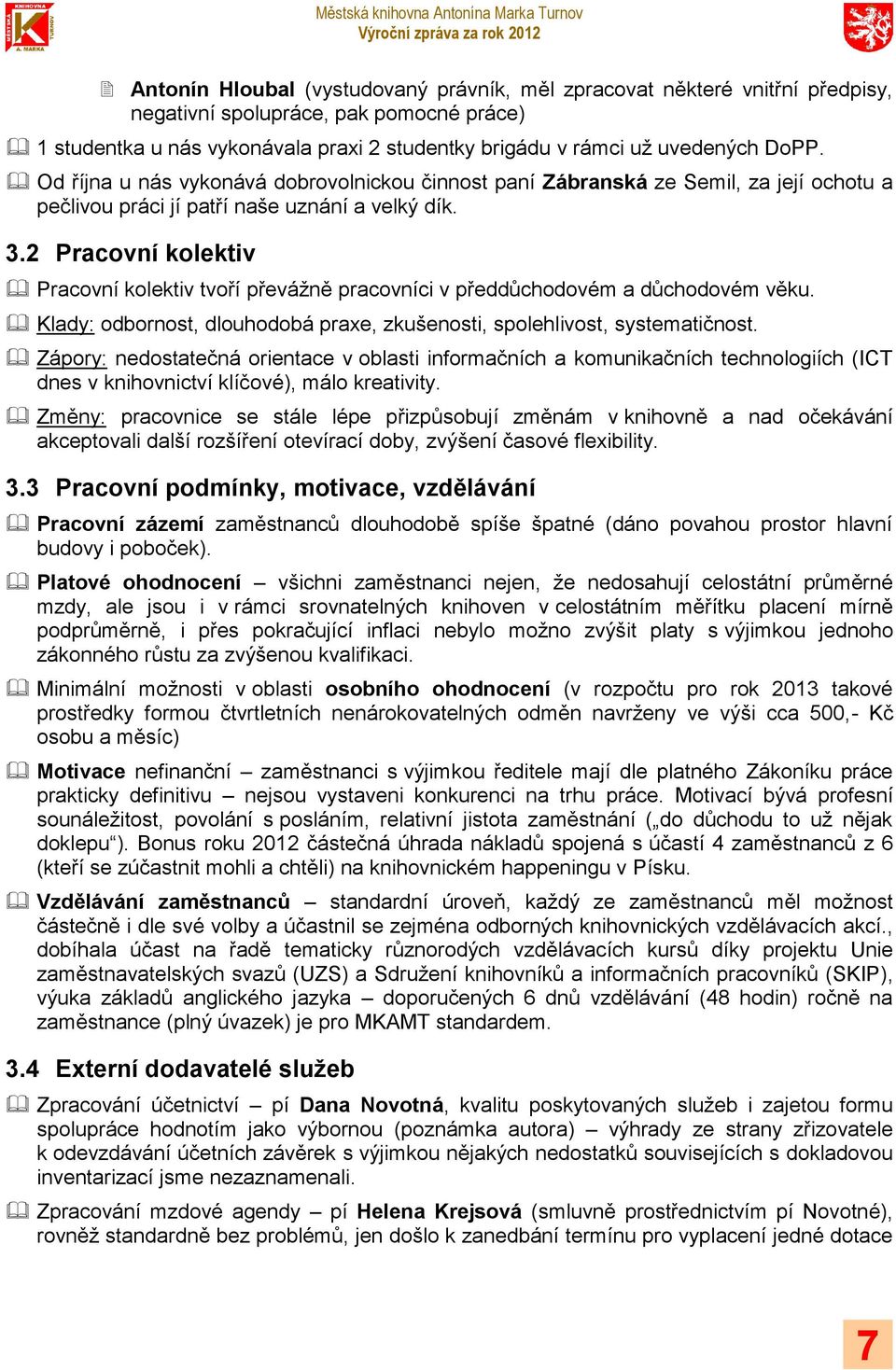 2 Pracovní kolektiv Pracovní kolektiv tvoří převážně pracovníci v předdůchodovém a důchodovém věku. Klady: odbornost, dlouhodobá praxe, zkušenosti, spolehlivost, systematičnost.