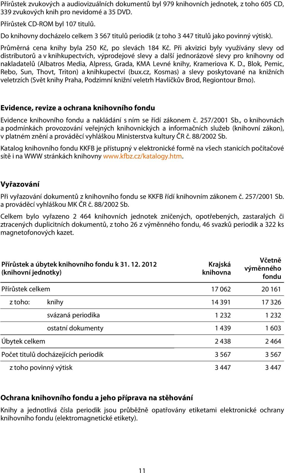 Při akvizici byly využívány slevy od distributorů a v knihkupectvích, výprodejové slevy a další jednorázové slevy pro knihovny od nakladatelů (Albatros Media, Alpress, Grada, KMA Levné knihy,