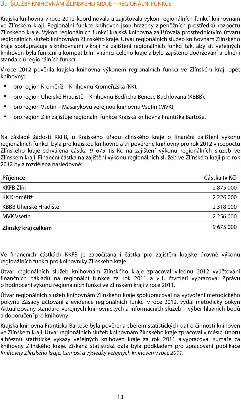 Výkon regionálních funkcí krajská knihovna zajišťovala prostřednictvím útvaru regionálních služeb knihovnám Zlínského kraje.