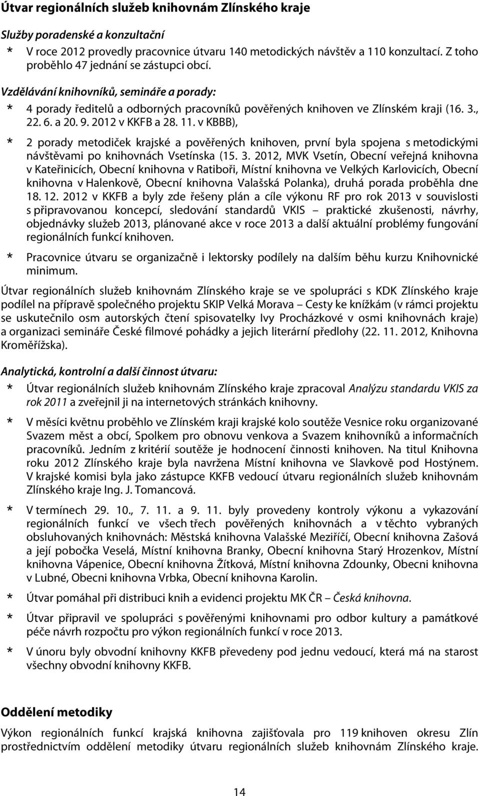 212 v KKFB a 28. 11. v KBBB), 2 porady metodiček krajské a pověřených knihoven, první byla spojena s metodickými návštěvami po knihovnách Vsetínska (15. 3.