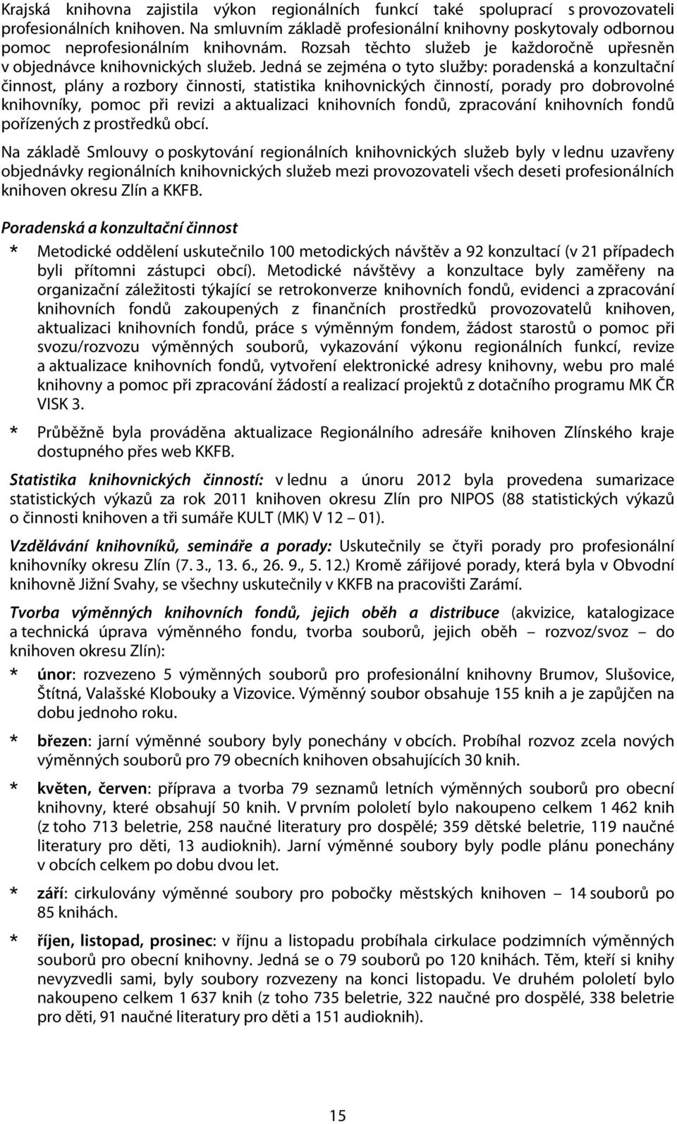 Jedná se zejména o tyto služby: poradenská a konzultační činnost, plány a rozbory činnosti, statistika knihovnických činností, porady pro dobrovolné knihovníky, pomoc při revizi a aktualizaci