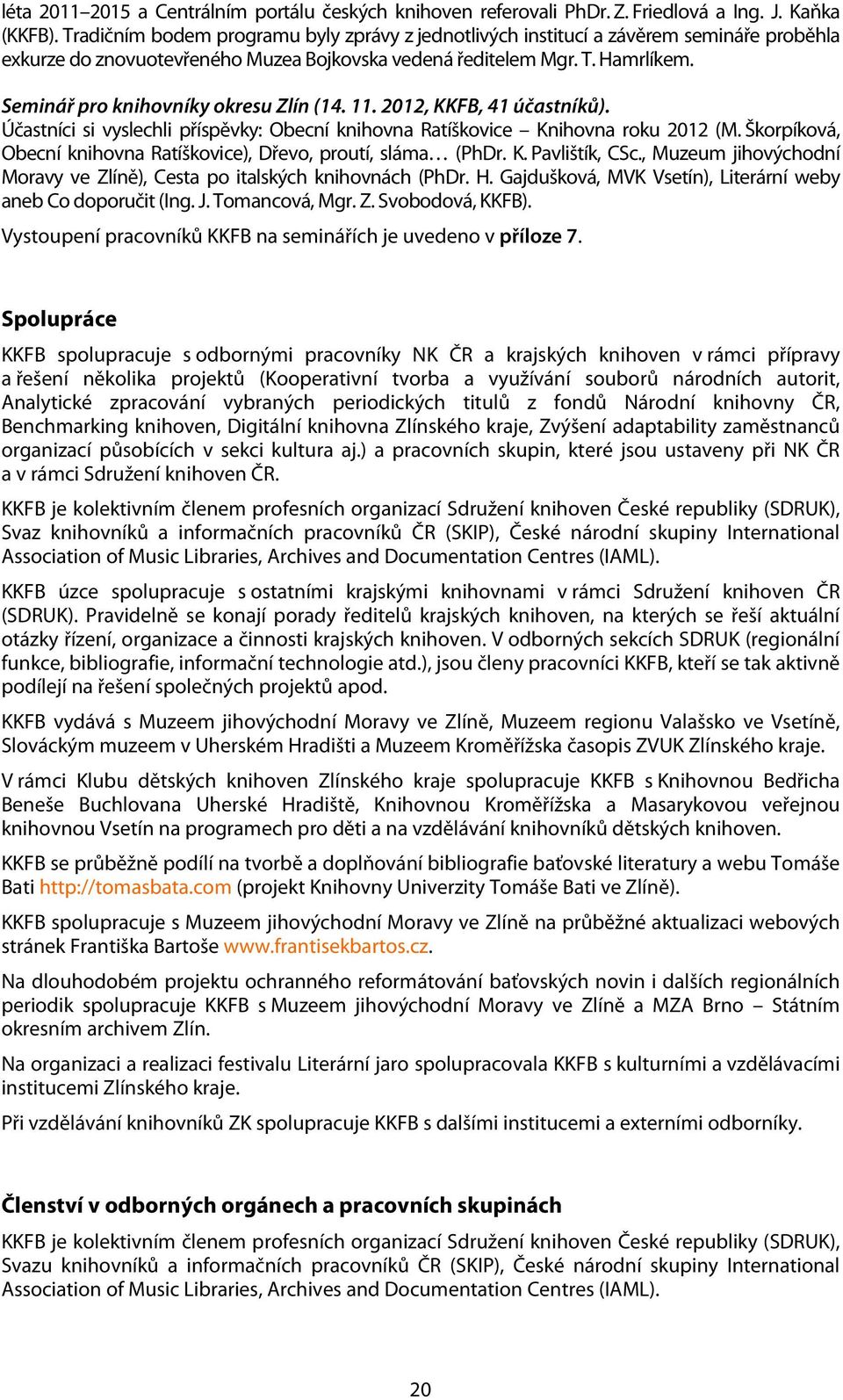 Seminář pro knihovníky okresu Zlín (14. 11. 212, KKFB, 41 účastníků). Účastníci si vyslechli příspěvky: Obecní knihovna Ratíškovice Knihovna roku 212 (M.