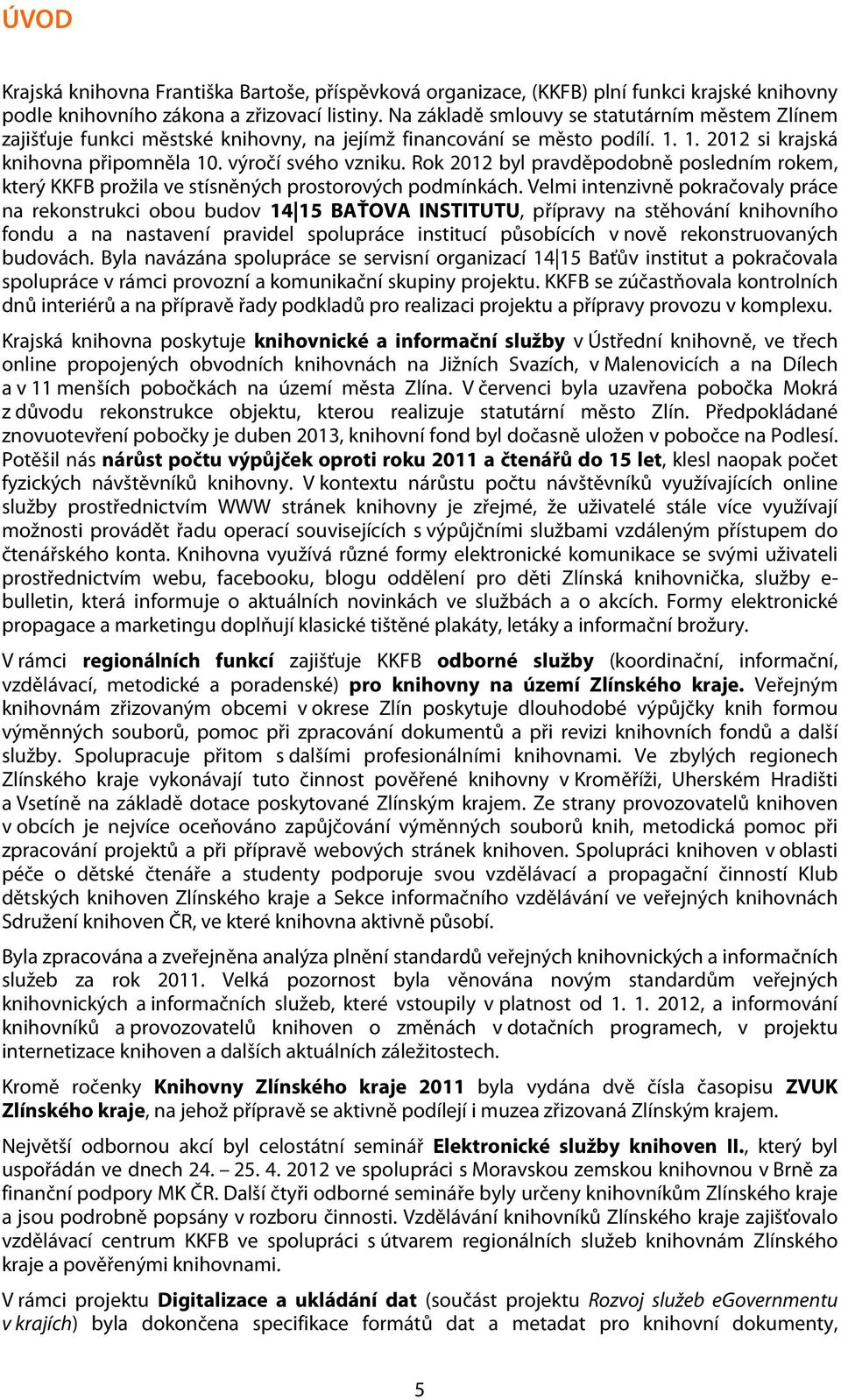 Rok 212 byl pravděpodobně posledním rokem, který KKFB prožila ve stísněných prostorových podmínkách.