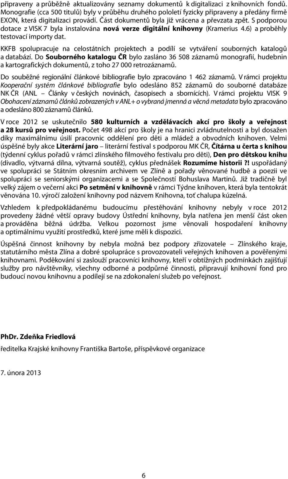 S podporou dotace z VISK 7 byla instalována nová verze digitální knihovny (Kramerius 4.6) a proběhly testovací importy dat.