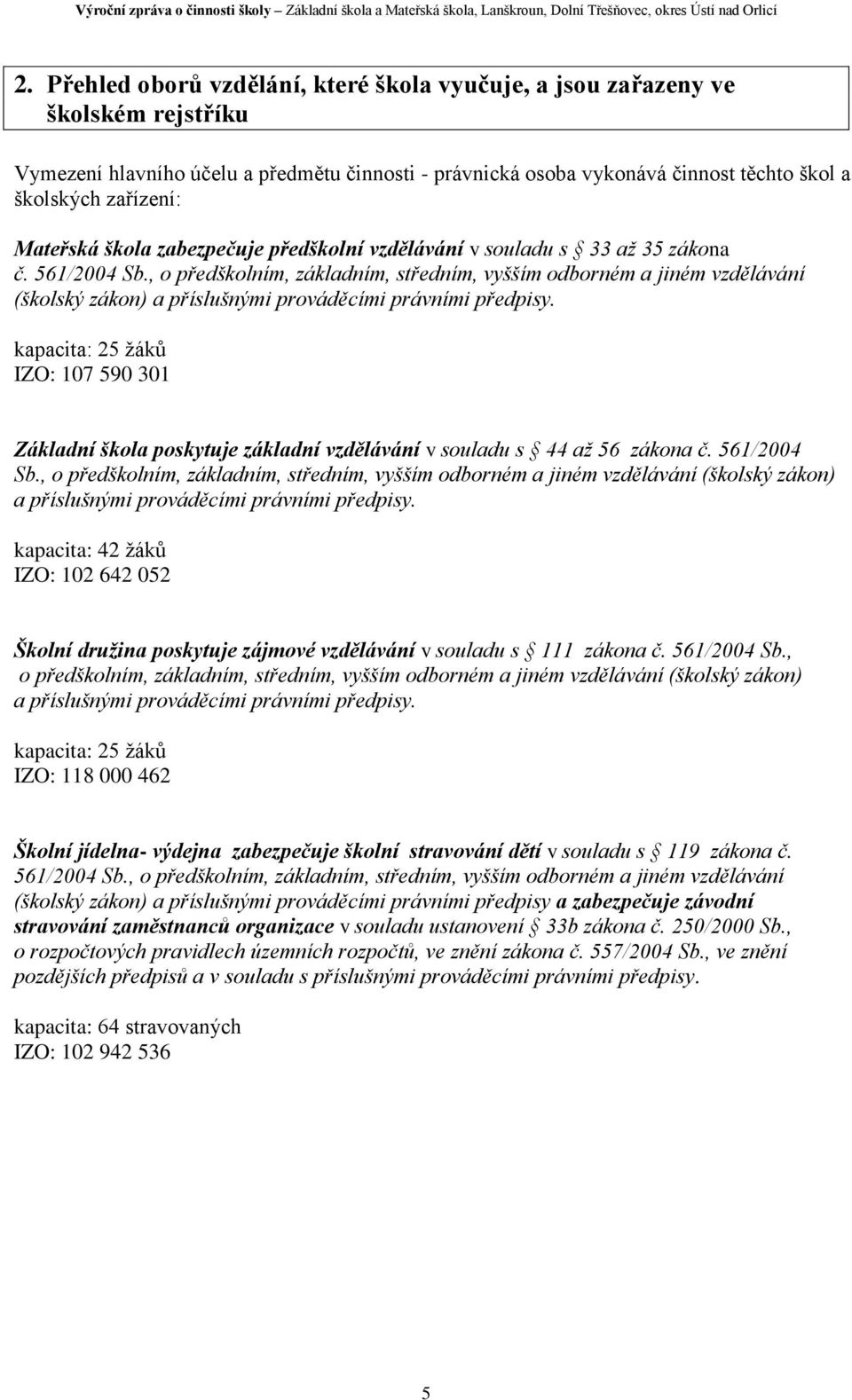 , o předškolním, základním, středním, vyšším odborném a jiném vzdělávání (školský zákon) a příslušnými prováděcími právními předpisy.