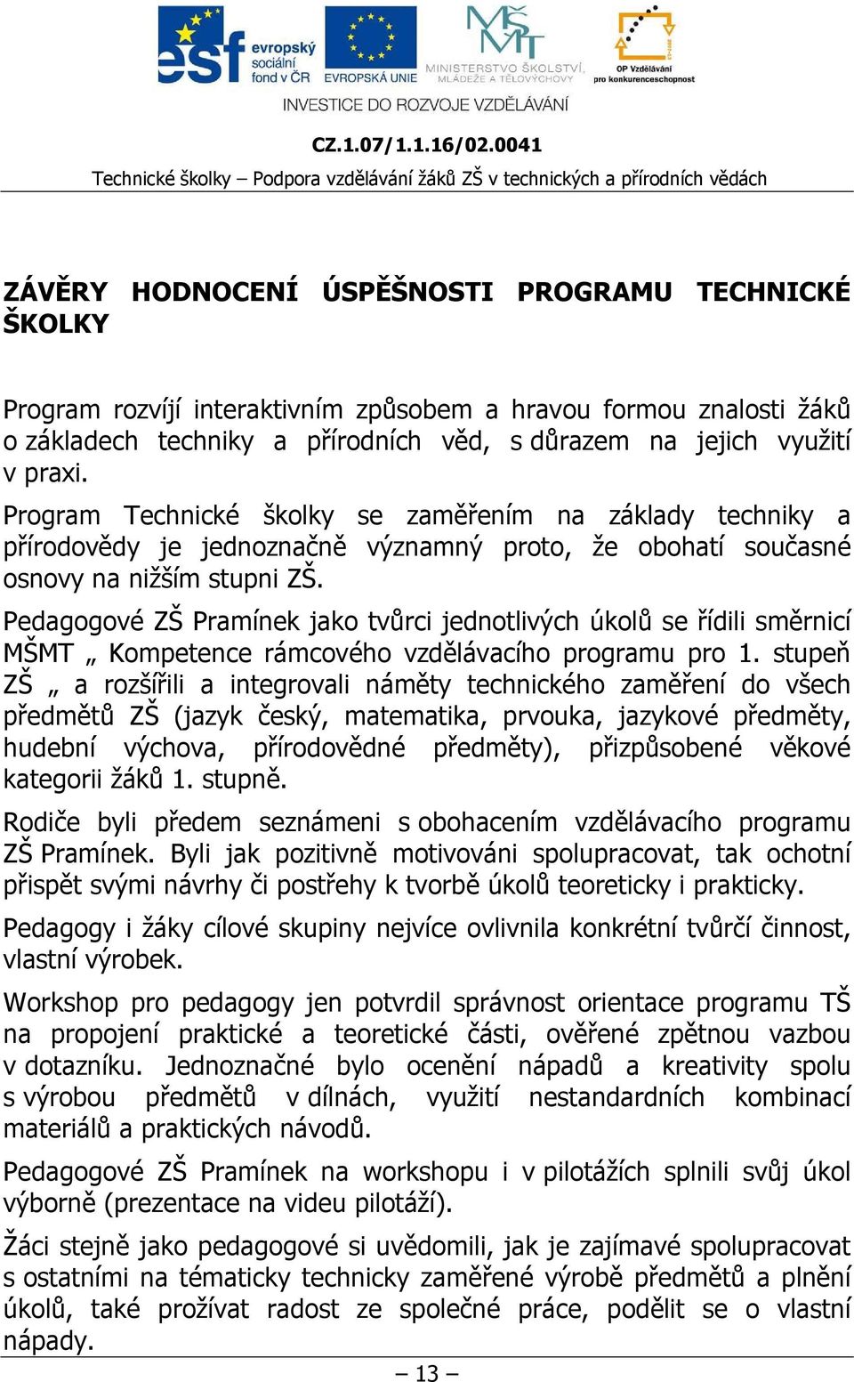 Pedagogové ZŠ Pramínek jako tvůrci jednotlivých úkolů se řídili směrnicí MŠMT Kompetence rámcového vzdělávacího programu pro 1.