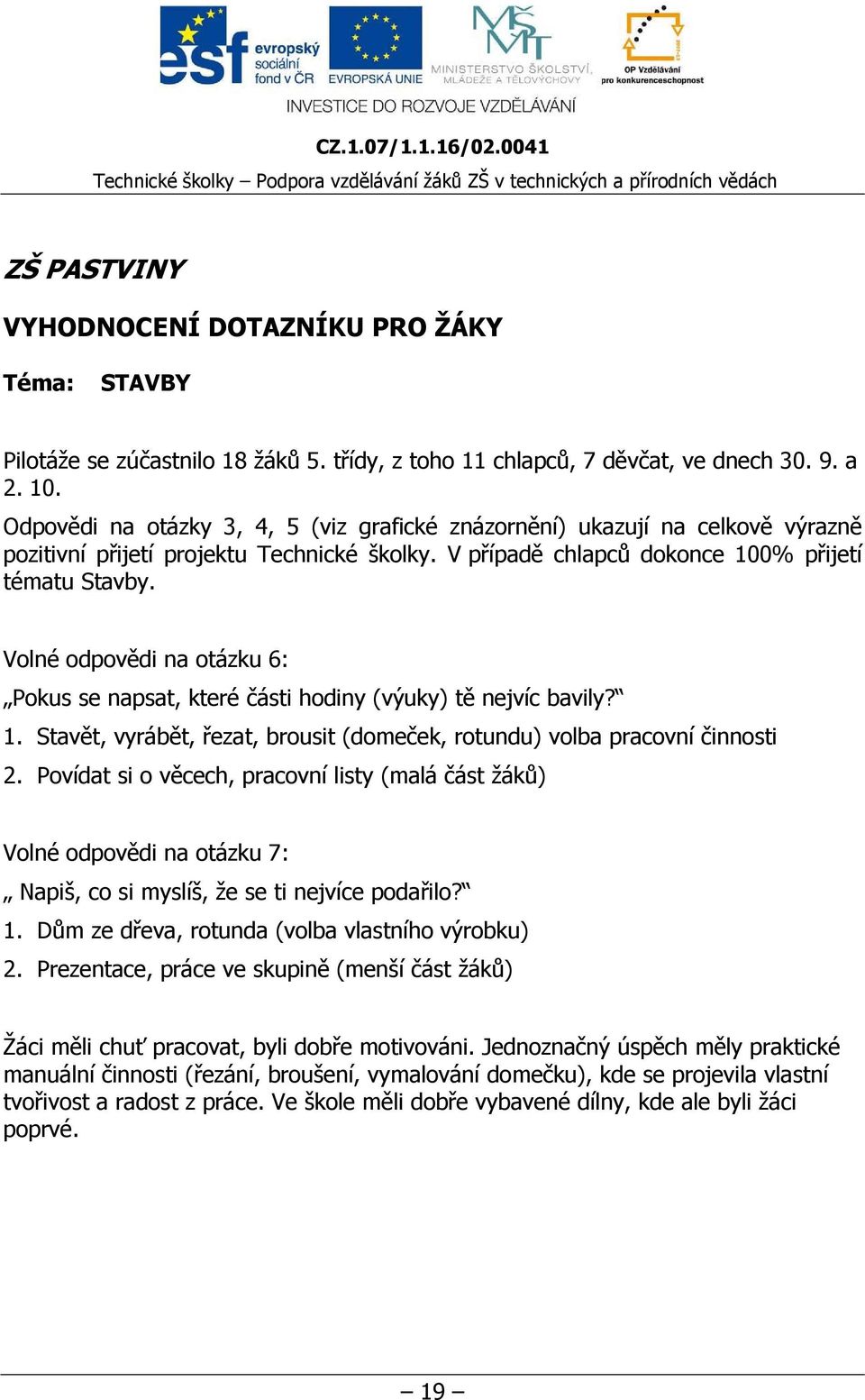 Volné odpovědi na otázku 6: Pokus se napsat, které části hodiny (výuky) tě nejvíc bavily? 1. Stavět, vyrábět, řezat, brousit (domeček, rotundu) volba pracovní činnosti 2.