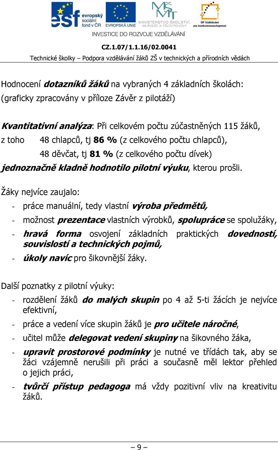Žáky nejvíce zaujalo: - práce manuální, tedy vlastní výroba předmětů, - možnost prezentace vlastních výrobků, spolupráce se spolužáky, - hravá forma osvojení základních praktických dovedností,