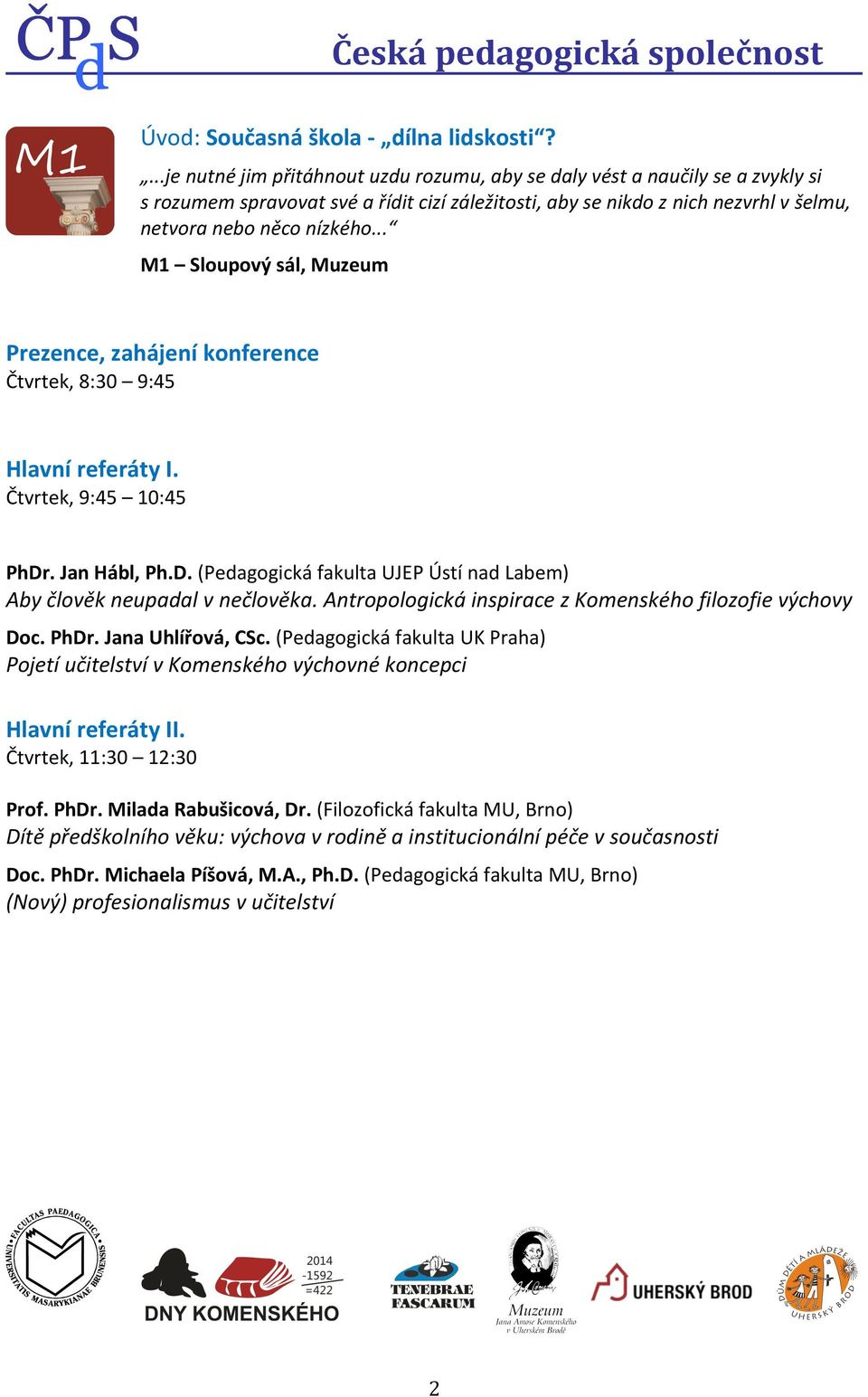 .. M1 Sloupový sál, Muzeum Prezence, zahájení konference Čtvrtek, 8:30 9:45 Hlavní referáty I. Čtvrtek, 9:45 10:45 PhDr. Jan Hábl, Ph.D. (Pedagogická fakulta UJEP Ústí nad Labem) Aby člověk neupadal v nečlověka.