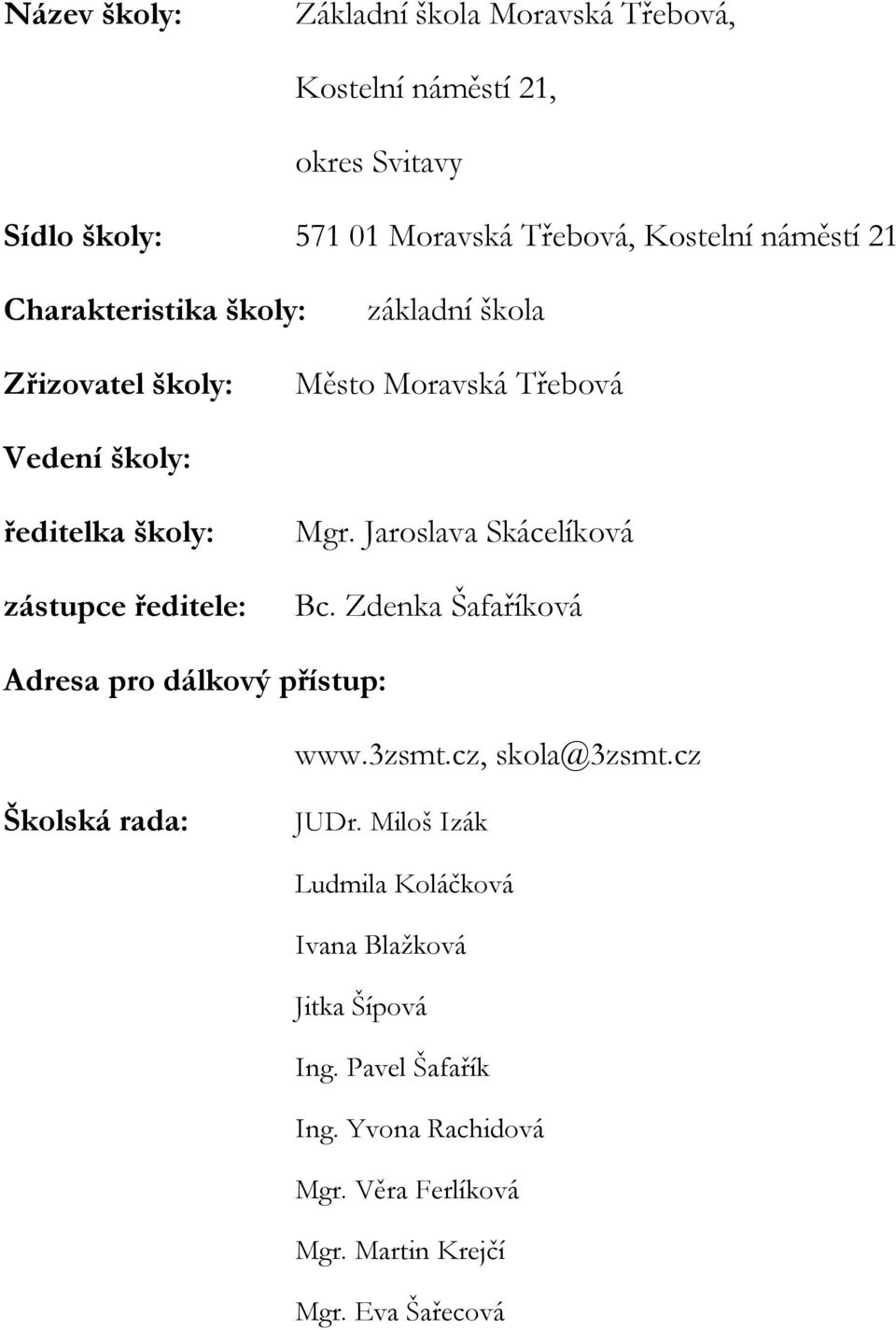 Jaroslava Skácelíková Bc. Zdenka Šafaříková Adresa pro dálkový přístup: www.3zsmt.cz, skola@3zsmt.cz Školská rada: JUDr.