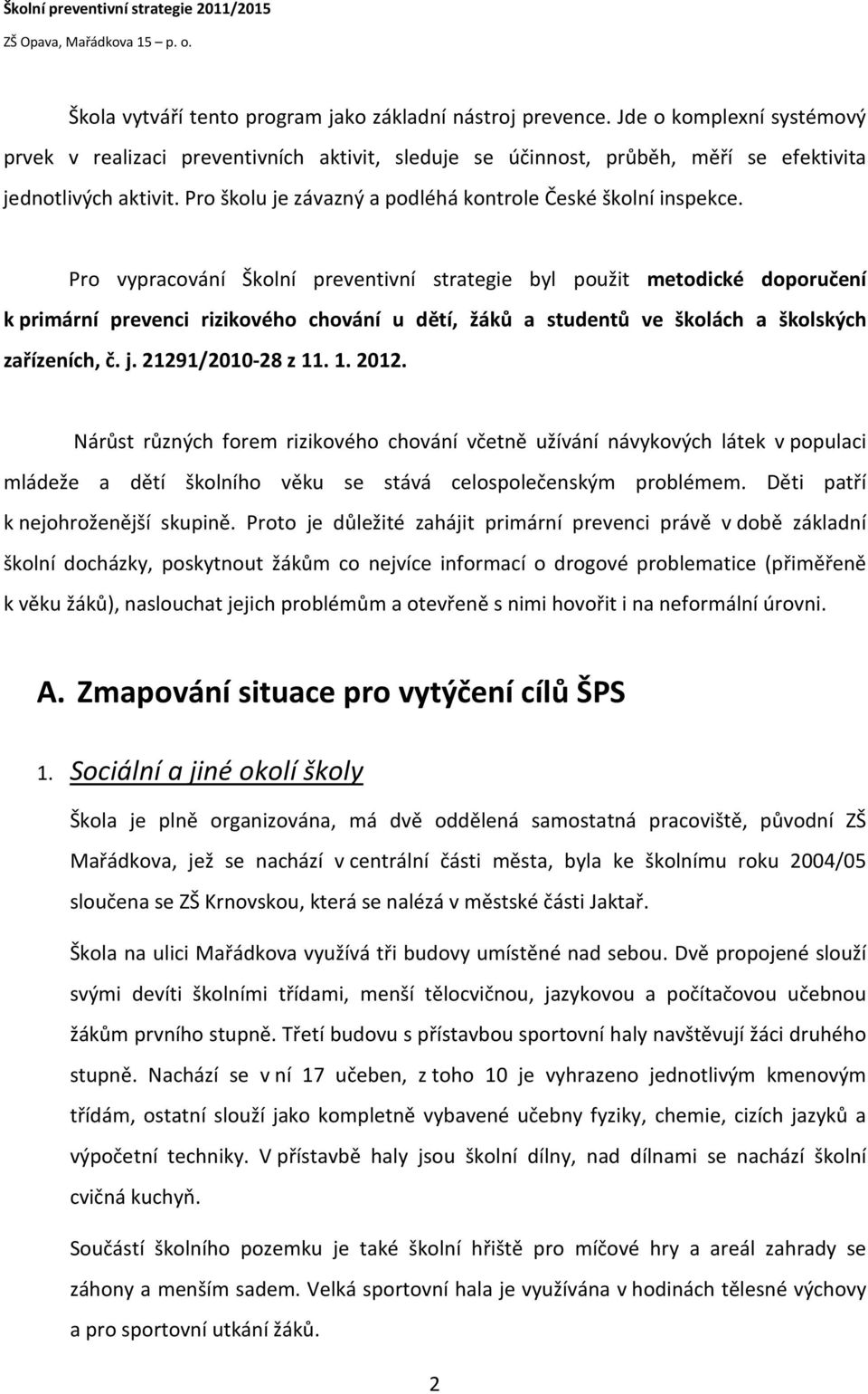 Pro vypracování Školní preventivní strategie byl použit metodické doporučení k primární prevenci rizikového chování u dětí, žáků a studentů ve školách a školských zařízeních, č. j. 21291/2010-28 z 11.