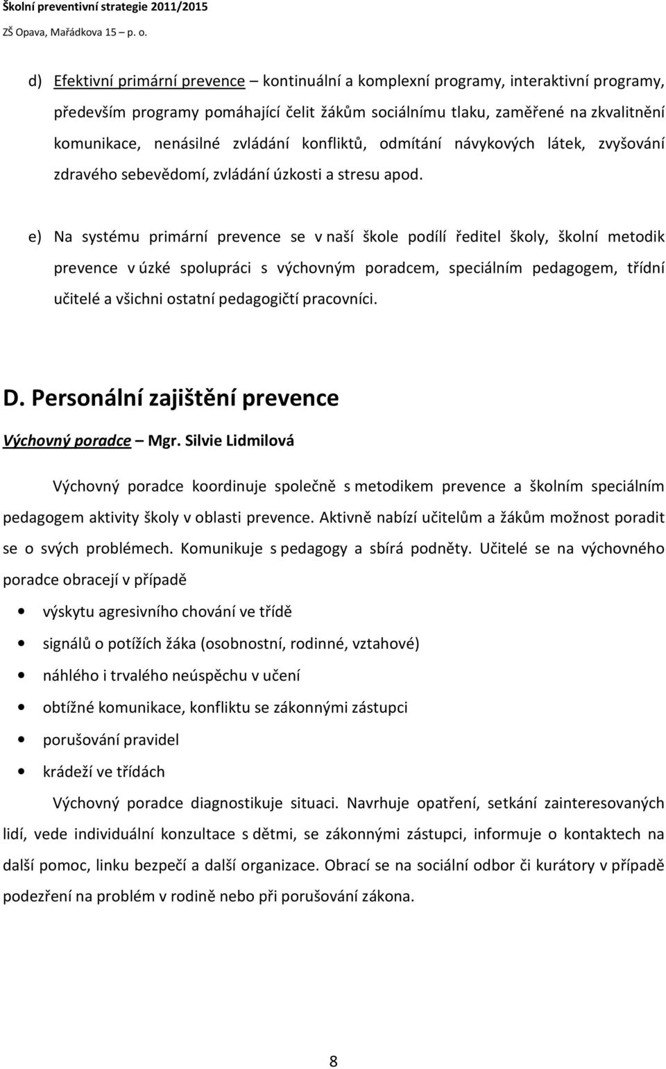 e) Na systému primární prevence se v naší škole podílí ředitel školy, školní metodik prevence v úzké spolupráci s výchovným poradcem, speciálním pedagogem, třídní učitelé a všichni ostatní