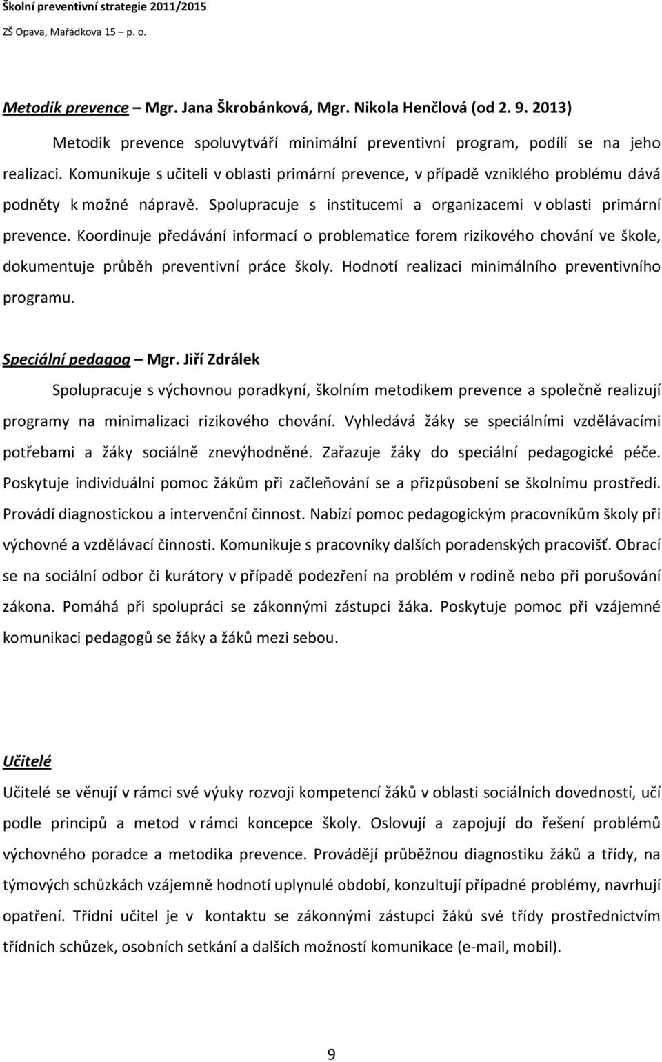 Koordinuje předávání informací o problematice forem rizikového chování ve škole, dokumentuje průběh preventivní práce školy. Hodnotí realizaci minimálního preventivního programu.