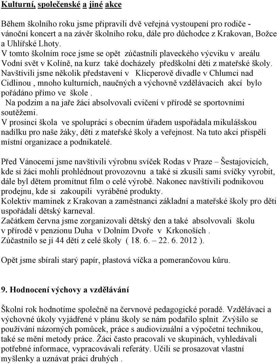 Navštívili jsme několik představení v Klicperově divadle v Chlumci nad Cidlinou, mnoho kulturních, naučných a výchovně vzdělávacích akcí bylo pořádáno přímo ve škole.