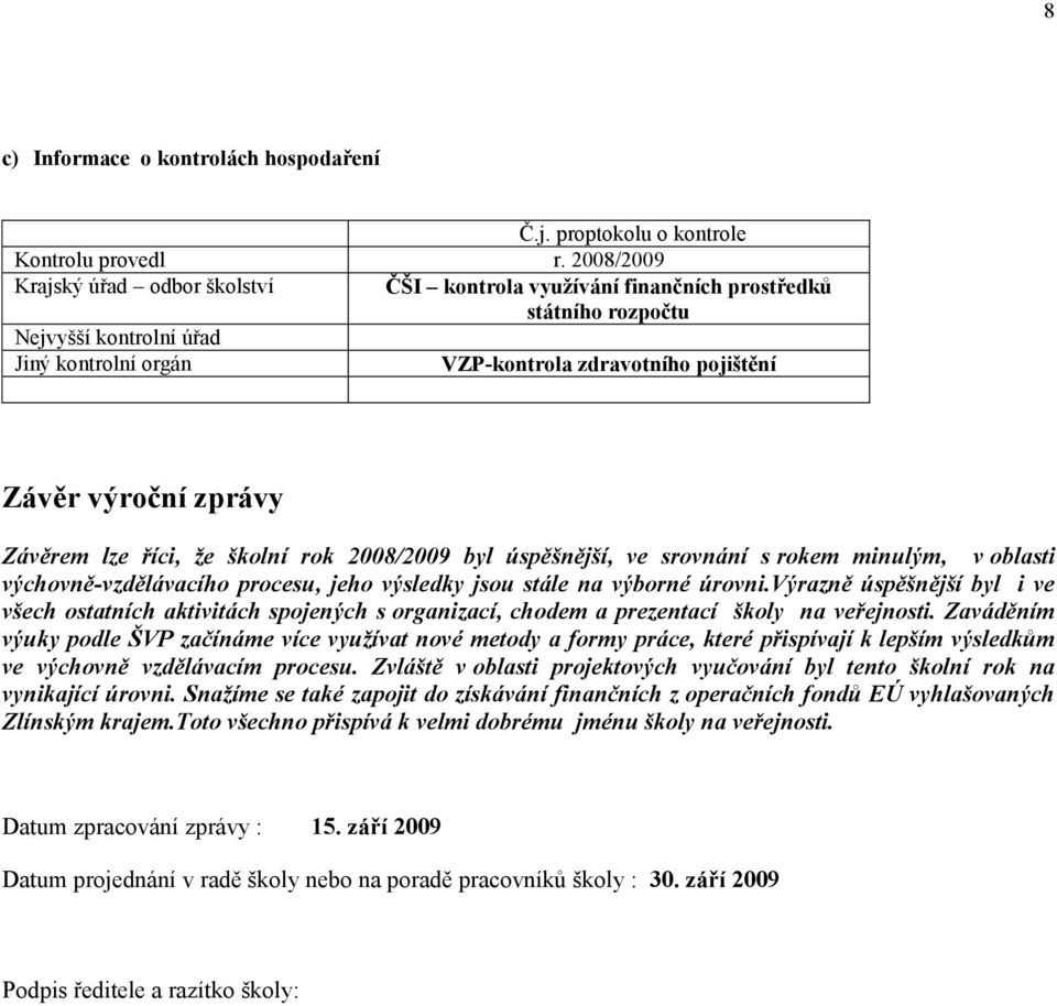 zprávy Závěrem lze říci, že školní rok 2008/2009 byl úspěšnější, ve srovnání s rokem minulým, v oblasti výchovně-vzdělávacího procesu, jeho výsledky jsou stále na výborné úrovni.