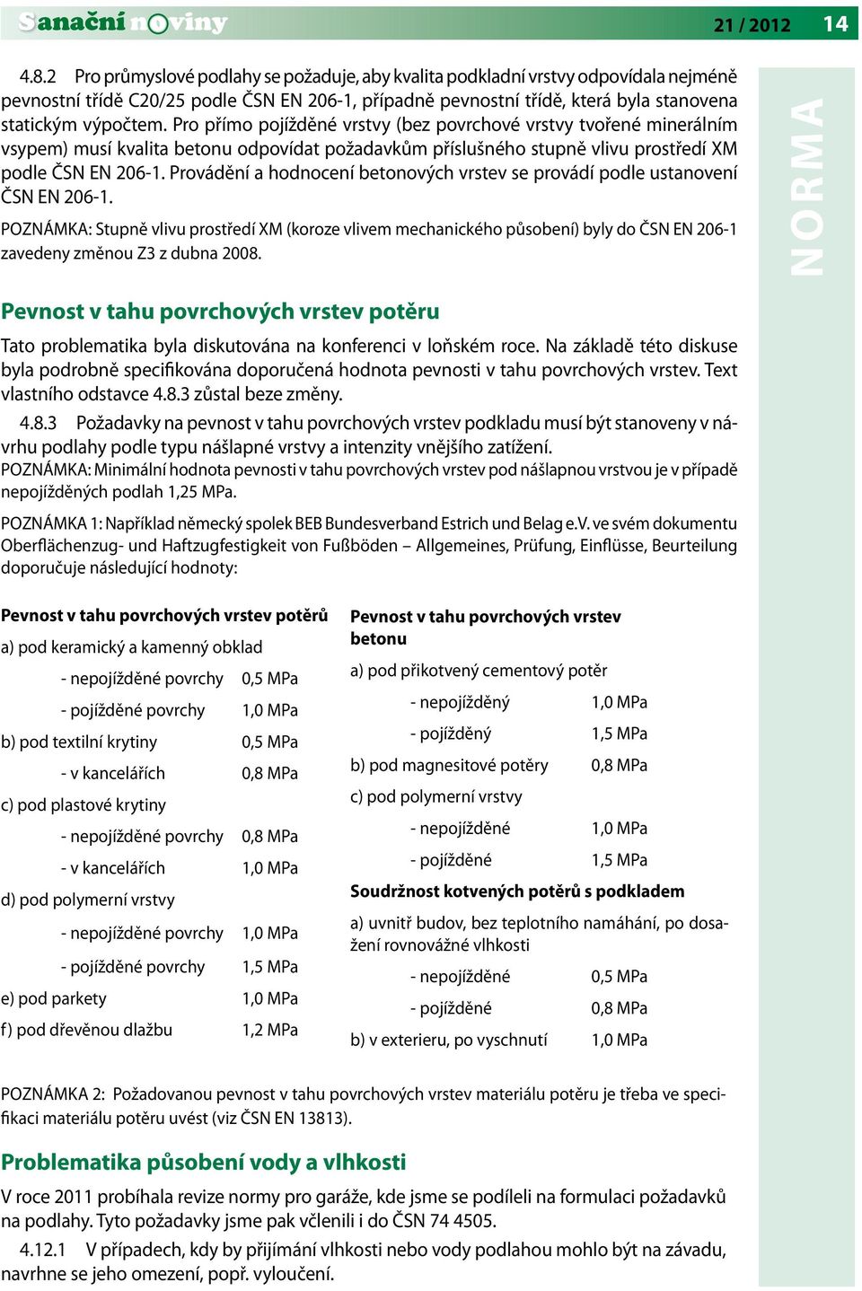 Pro přímo pojížděné vrstvy (bez povrchové vrstvy tvořené minerálním vsypem) musí kvalita betonu odpovídat požadavkům příslušného stupně vlivu prostředí XM podle ČSN EN 206-1.
