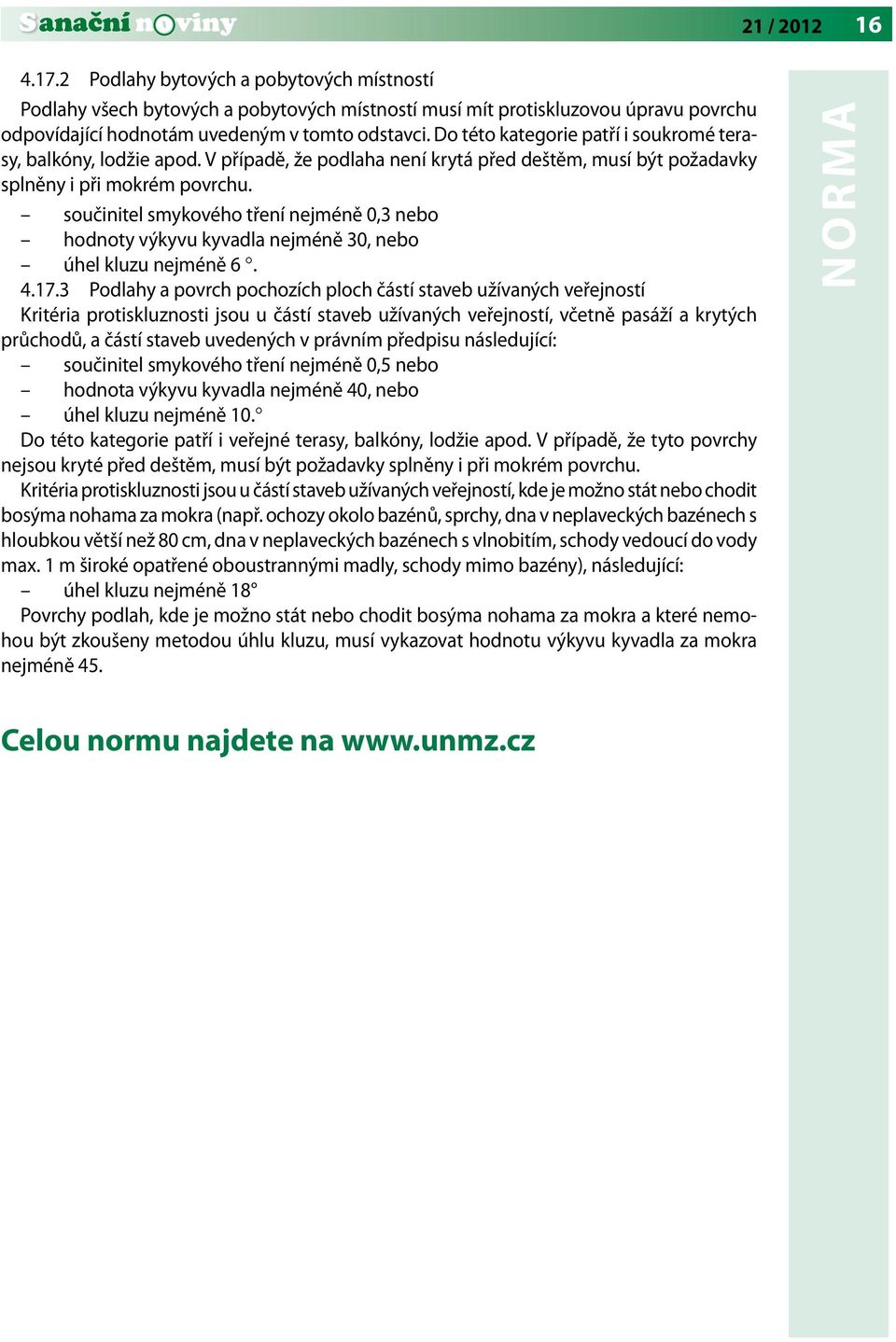 součinitel smykového tření nejméně 0,3 nebo hodnoty výkyvu kyvadla nejméně 30, nebo úhel kluzu nejméně 6. 4.17.