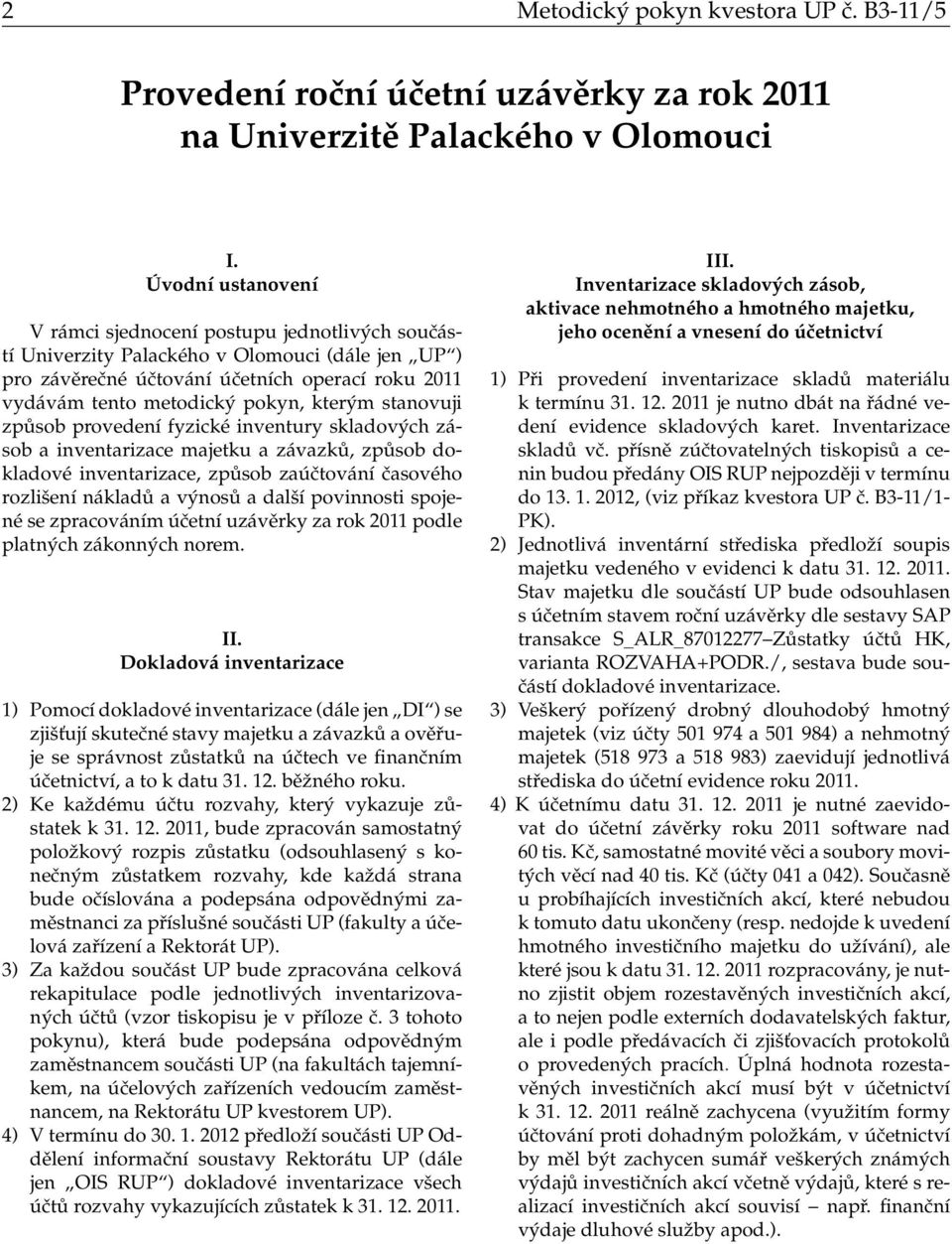 kterým stanovuji způsob provedení fyzické inventury skladových zásob a inventarizace majetku a závazků, způsob dokladové inventarizace, způsob zaúčtování časového rozlišení nákladů a výnosů a další