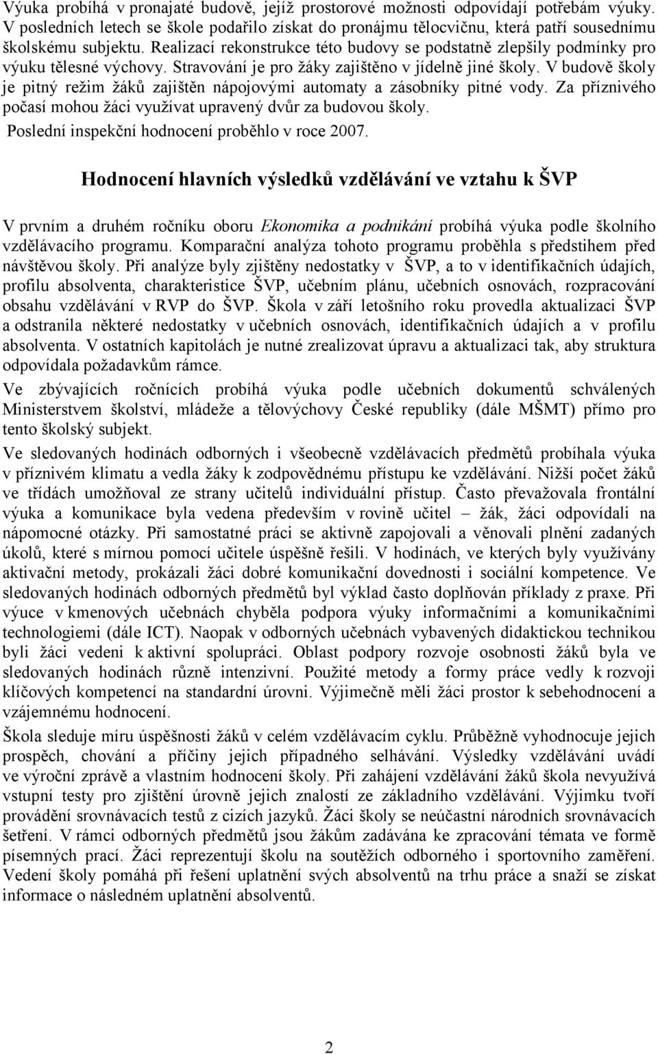 V budově školy je pitný režim žáků zajištěn nápojovými automaty a zásobníky pitné vody. Za příznivého počasí mohou žáci využívat upravený dvůr za budovou školy.