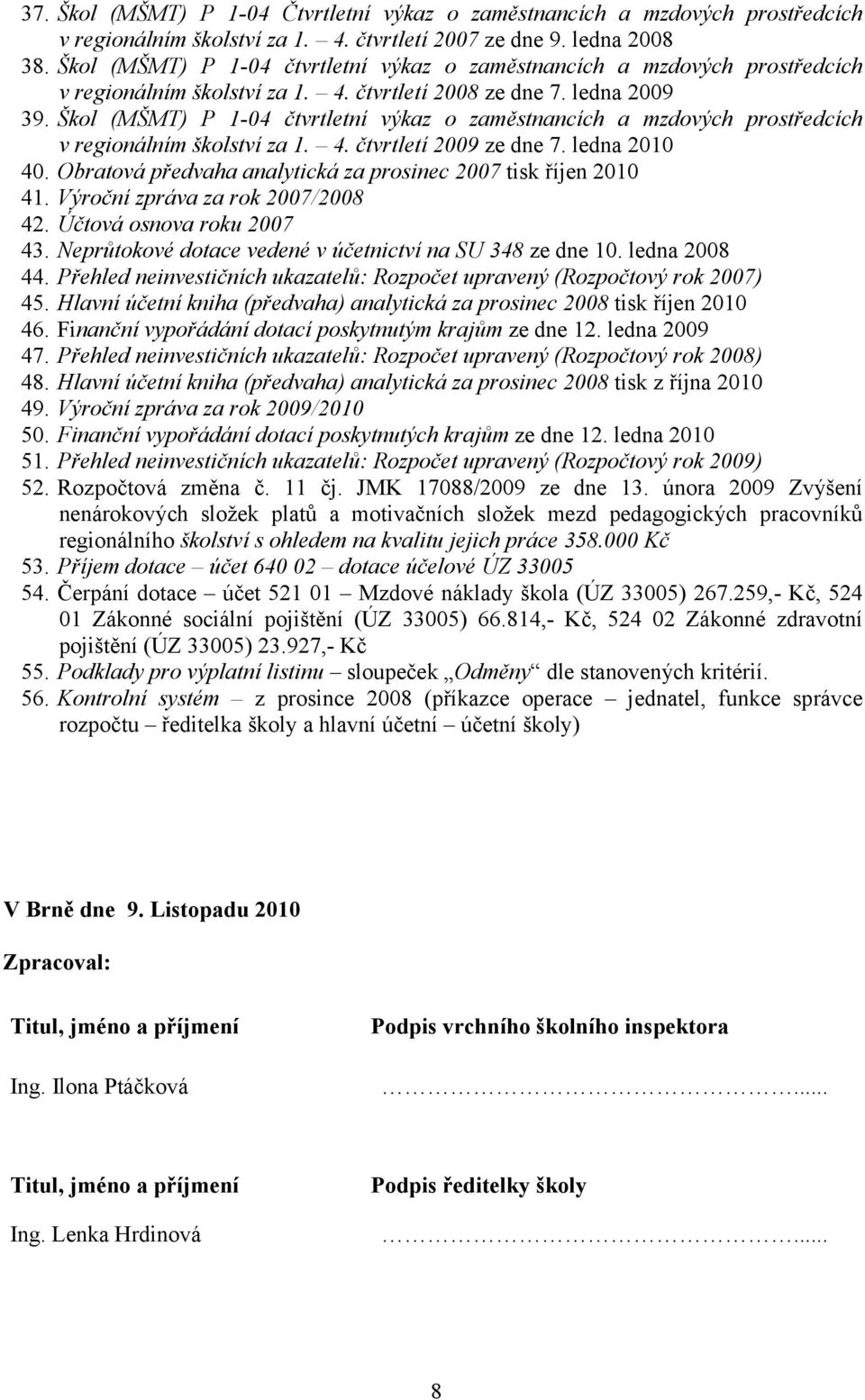 Škol (MŠMT) P 1-04 čtvrtletní výkaz o zaměstnancích a mzdových prostředcích v regionálním školství za 1. 4. čtvrtletí 2009 ze dne 7. ledna 2010 40.