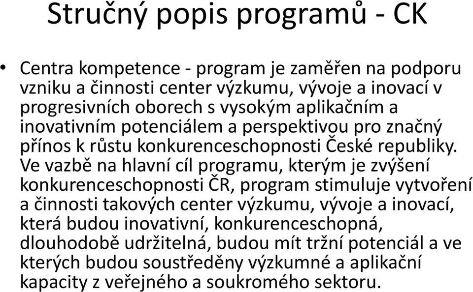 Ve vazbě na hlavní cíl programu, kterým je zvýšení konkurenceschopnosti ČR, program stimuluje vytvoření a činnosti takových center výzkumu, vývoje a